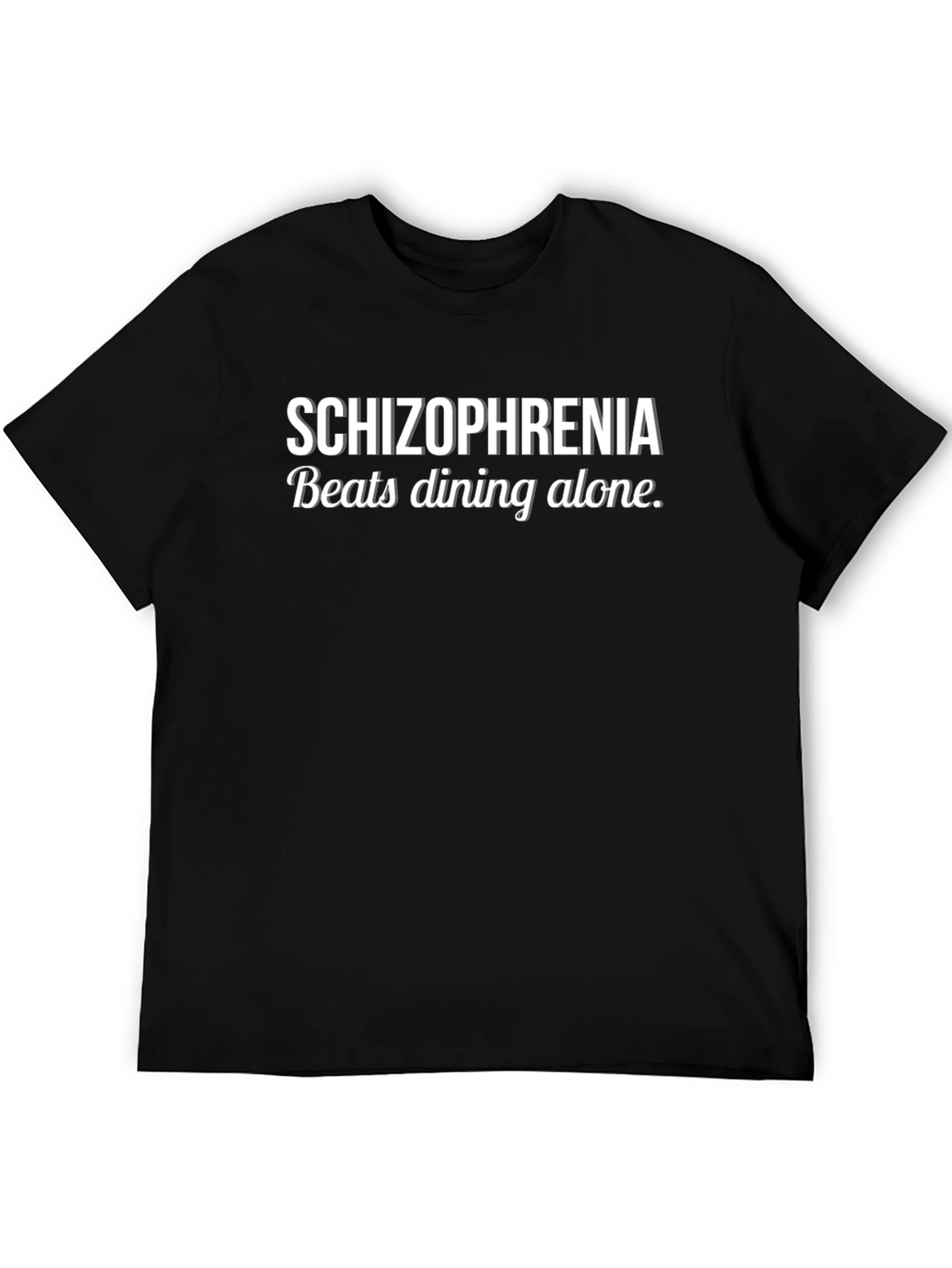 Schizophrenia Beats Dining Alone Funny T-Shirt