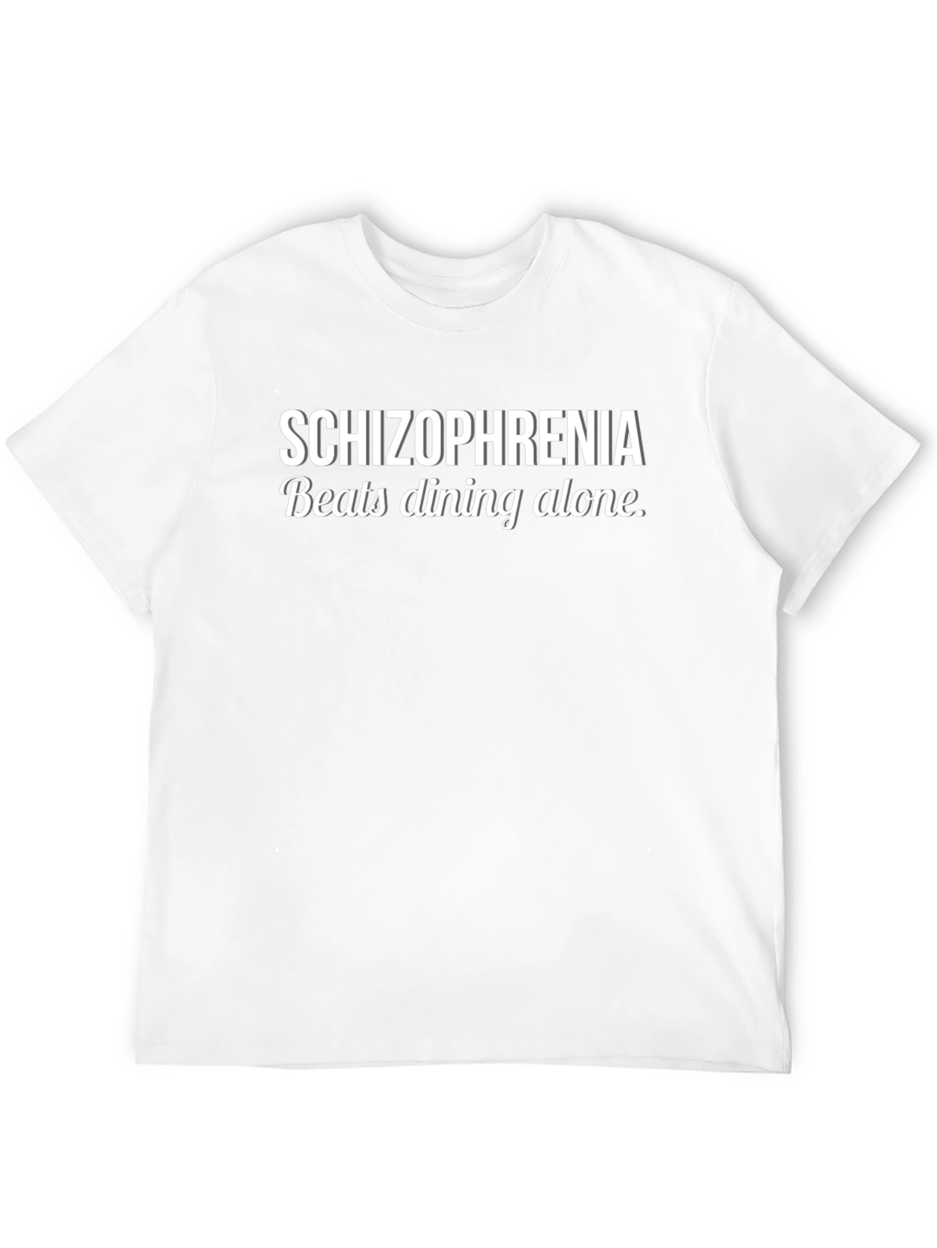 Schizophrenia Beats Dining Alone Funny T-Shirt