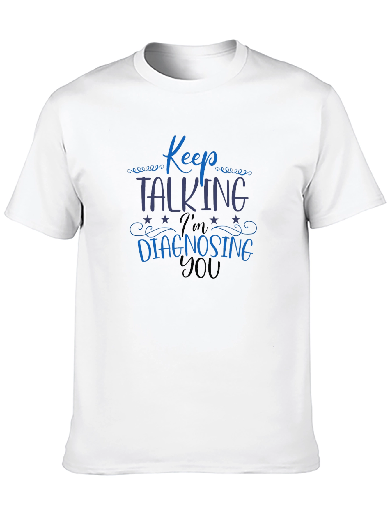 Keep Talking Im Diagnosing You Tee
