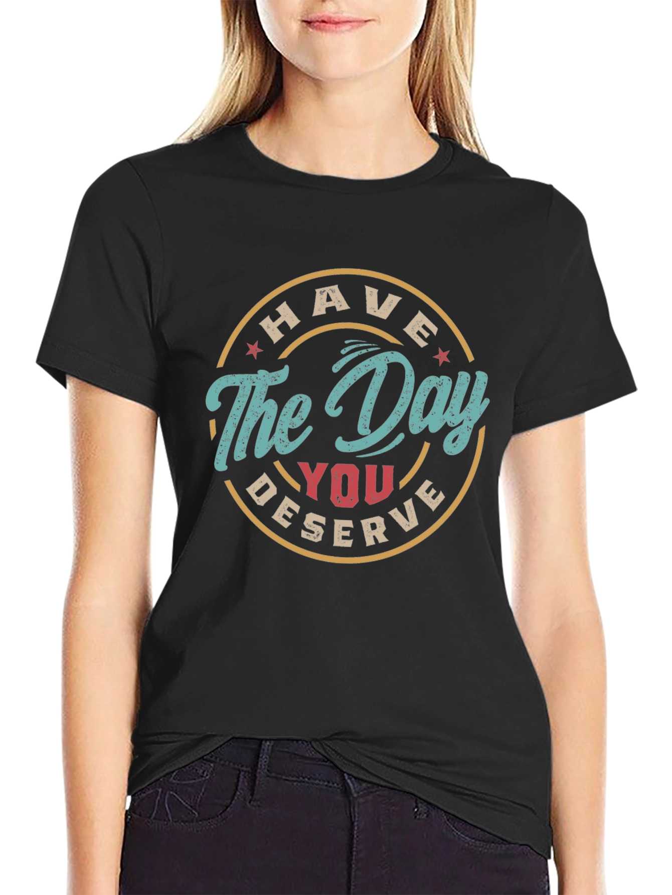 Have The Day You Deserve Graphic Tee