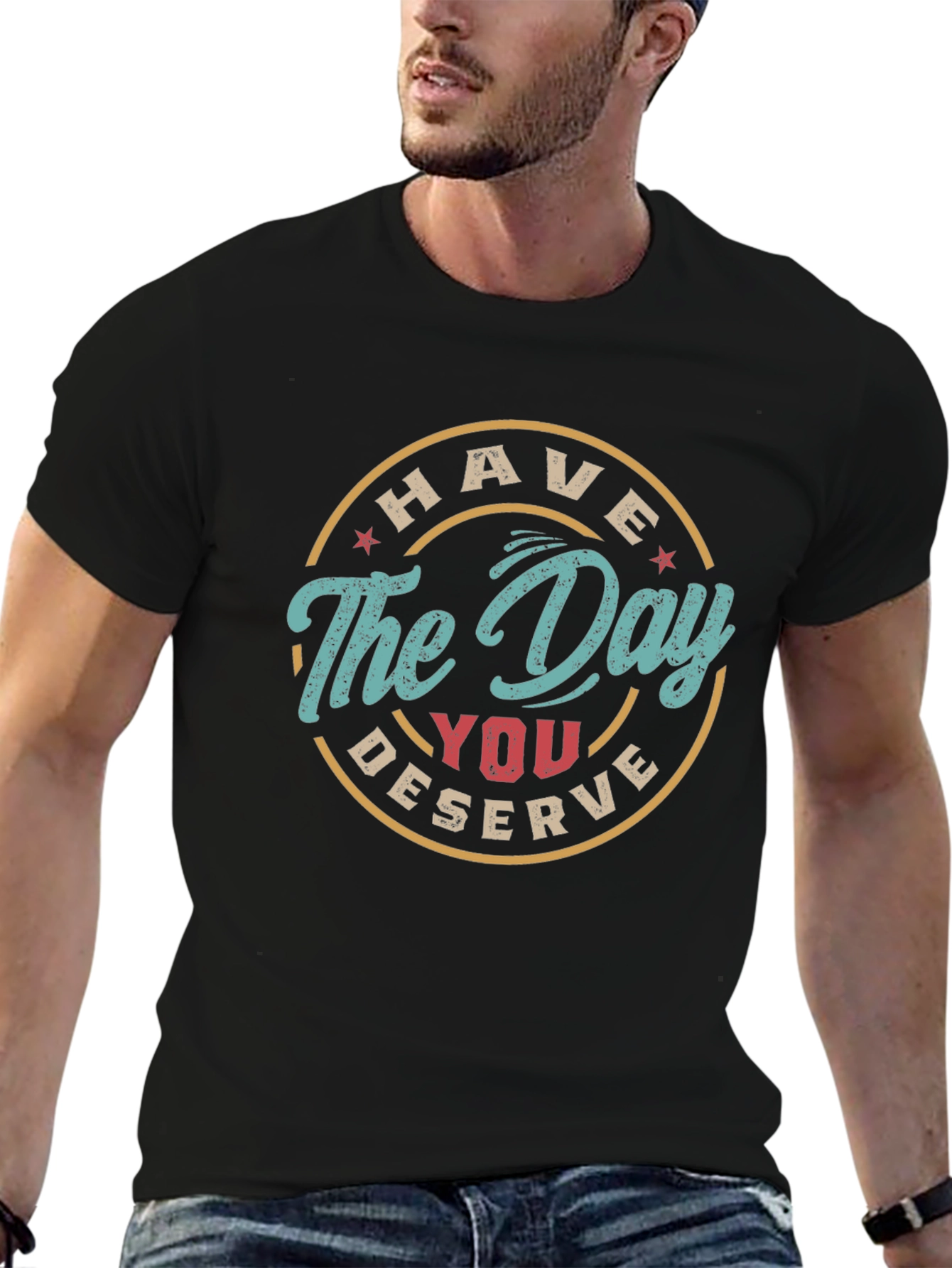 Have The Day You Deserve Graphic Tee