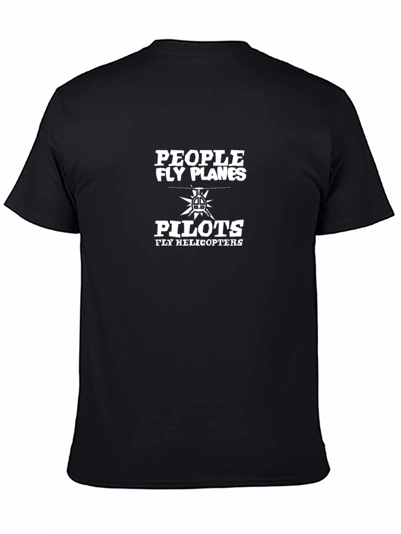 People Fly Planes Pilots Fly Helicopters Funny T-Shirt