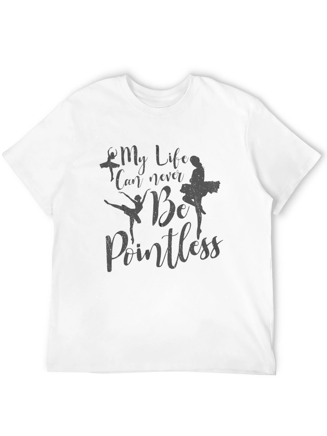 My Life Can Never Be Pointless Ballet T-Shirt