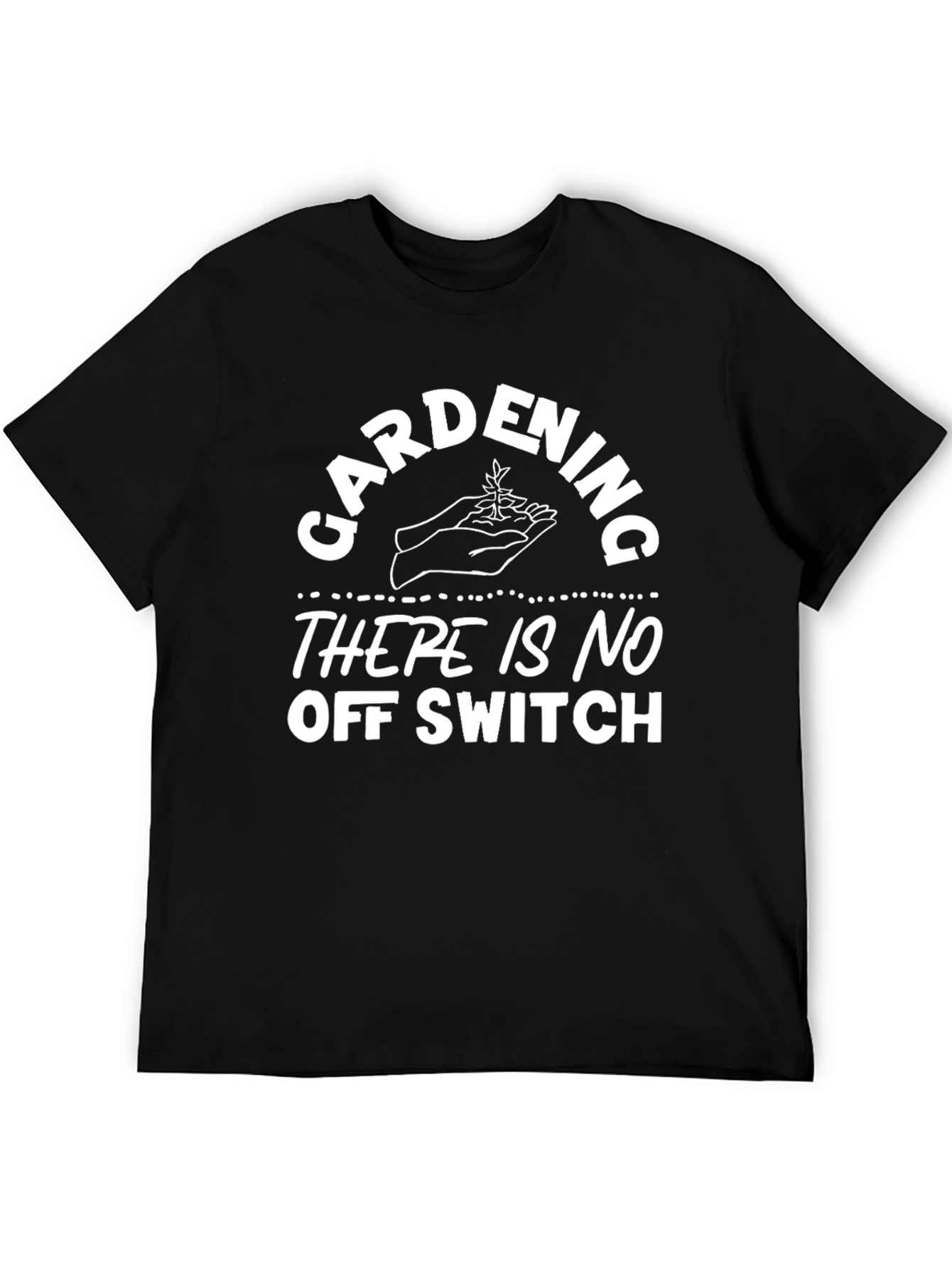 Gardening Humor T-Shirt - No Off Switch