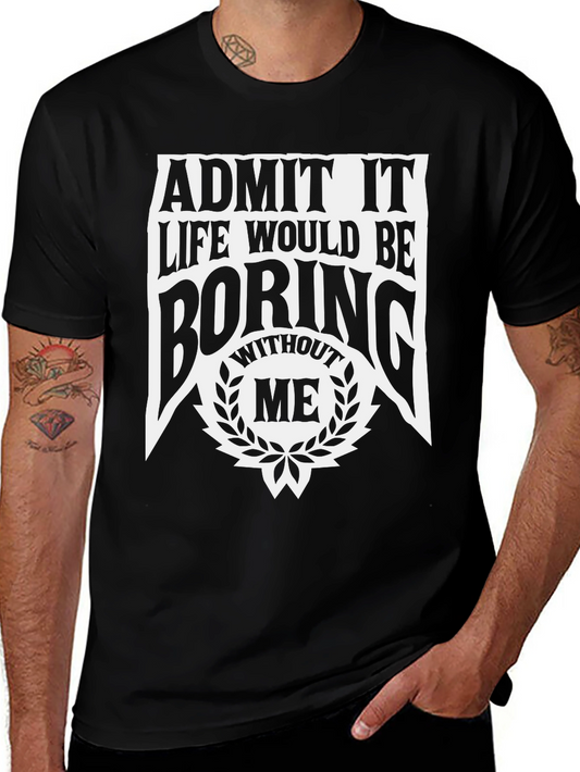Admit It Life Would Be Boring Without Me T-Shirt