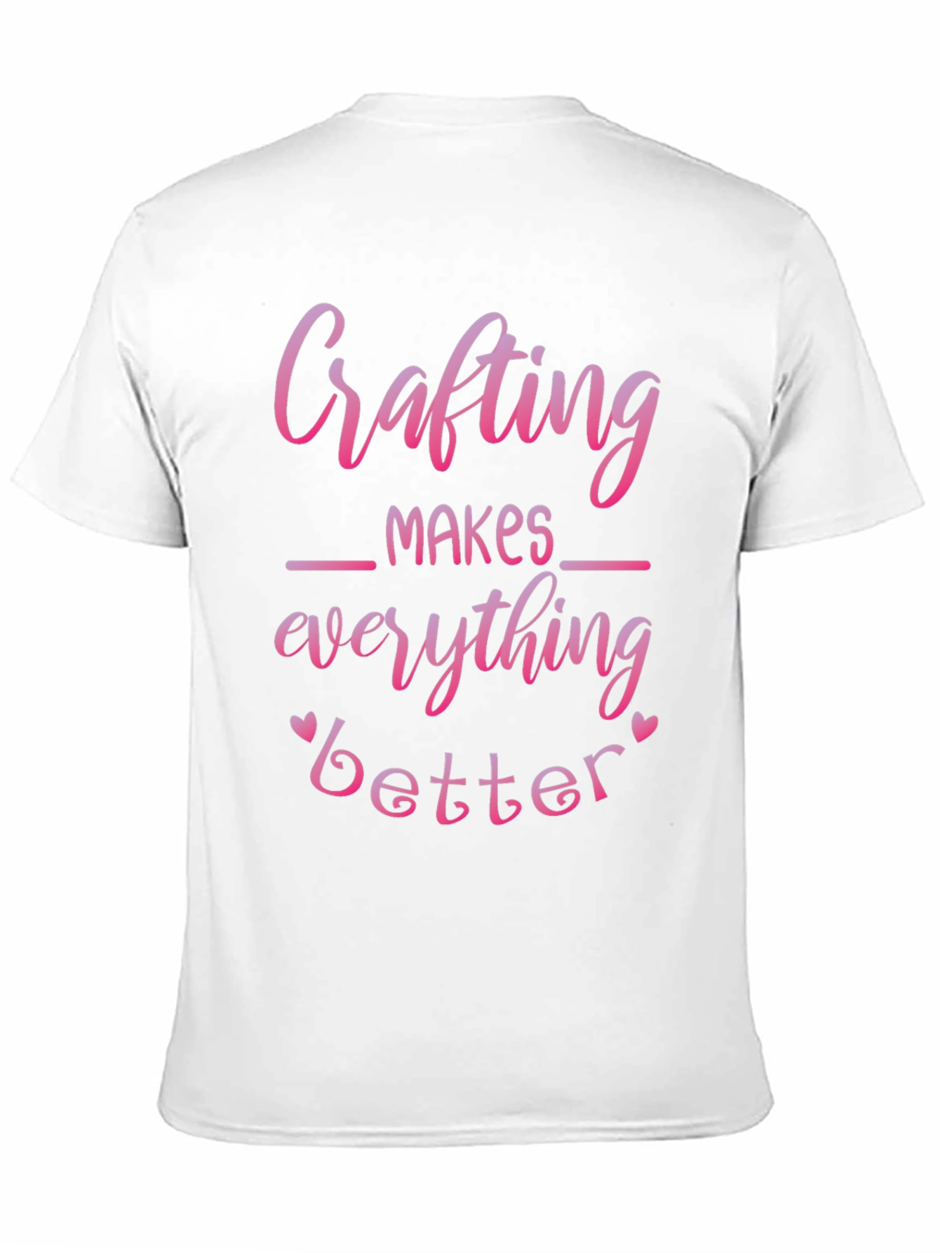 Crafting Makes Everything Better T-Shirt
