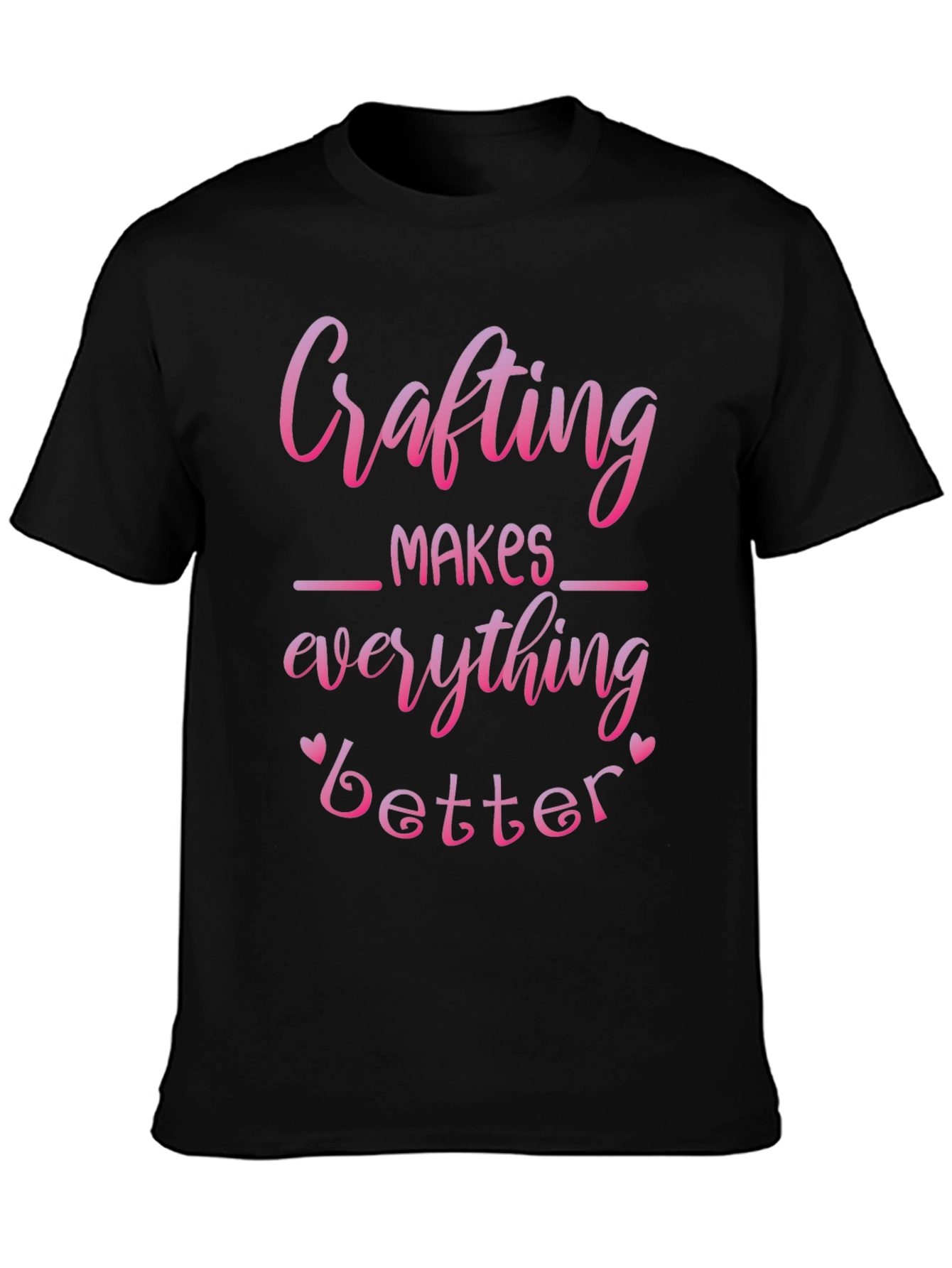 Crafting Makes Everything Better T-Shirt