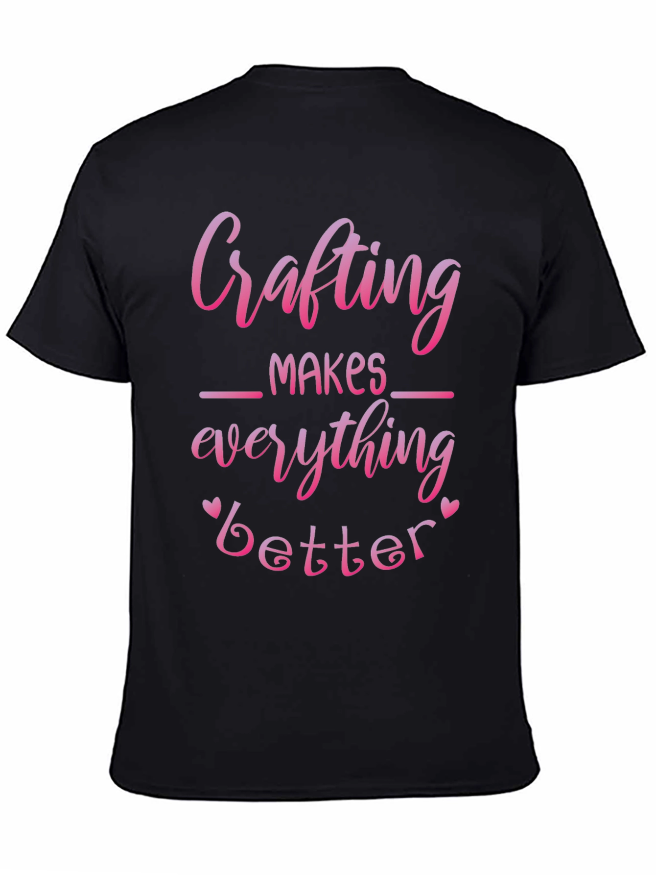 Crafting Makes Everything Better T-Shirt