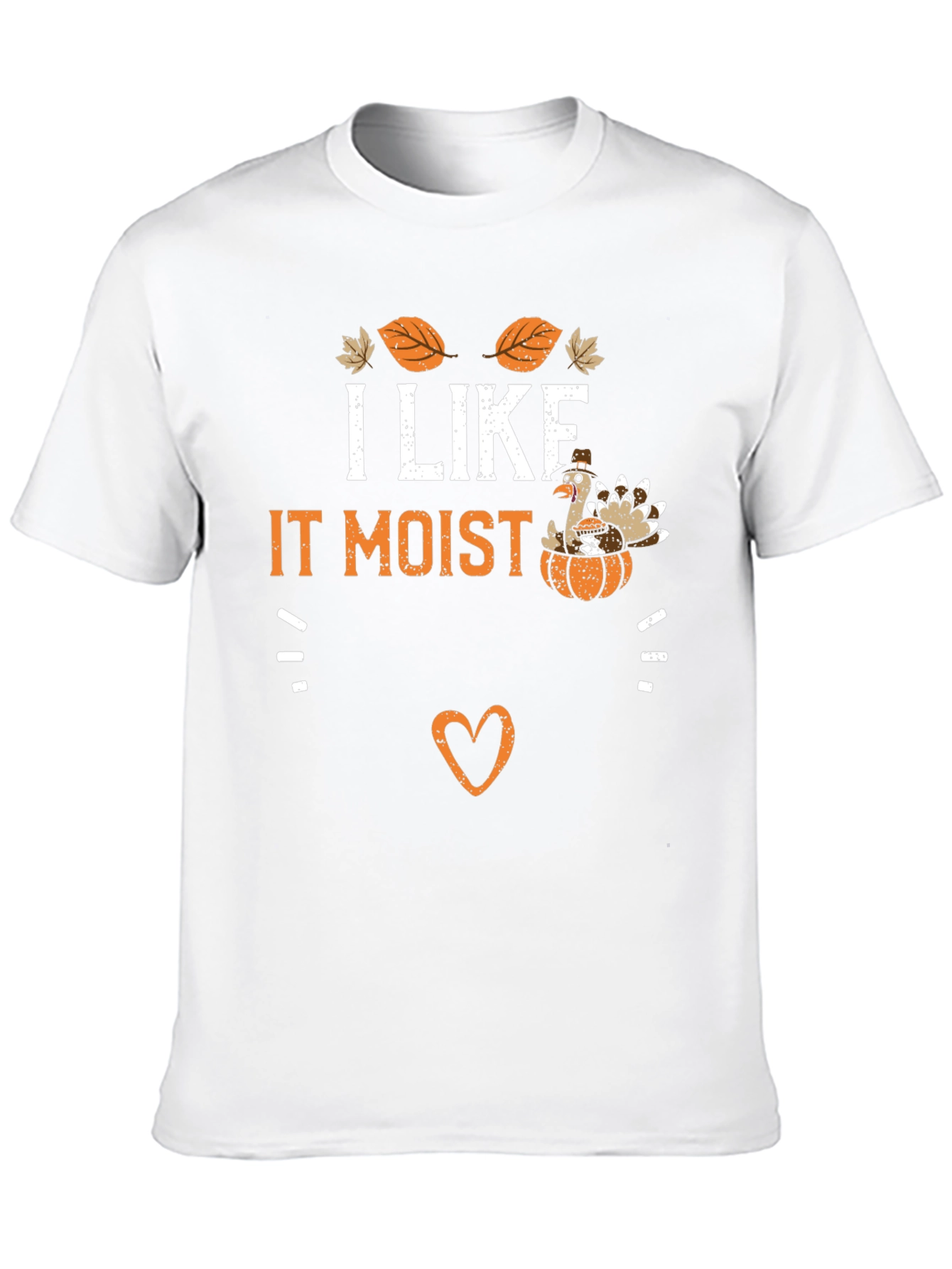I Like It Moist Thanksgiving Turkey T-Shirt