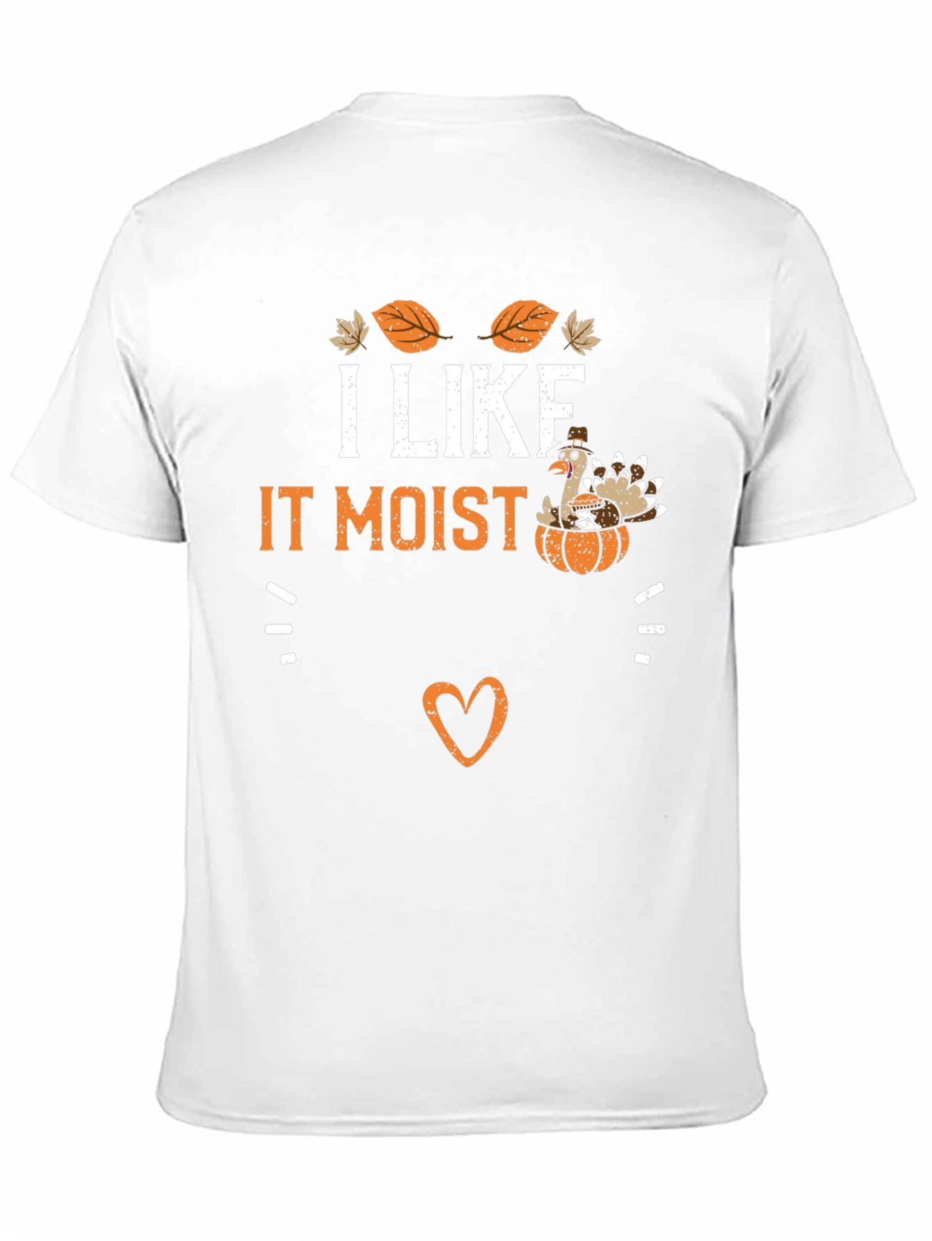 I Like It Moist Thanksgiving Turkey T-Shirt