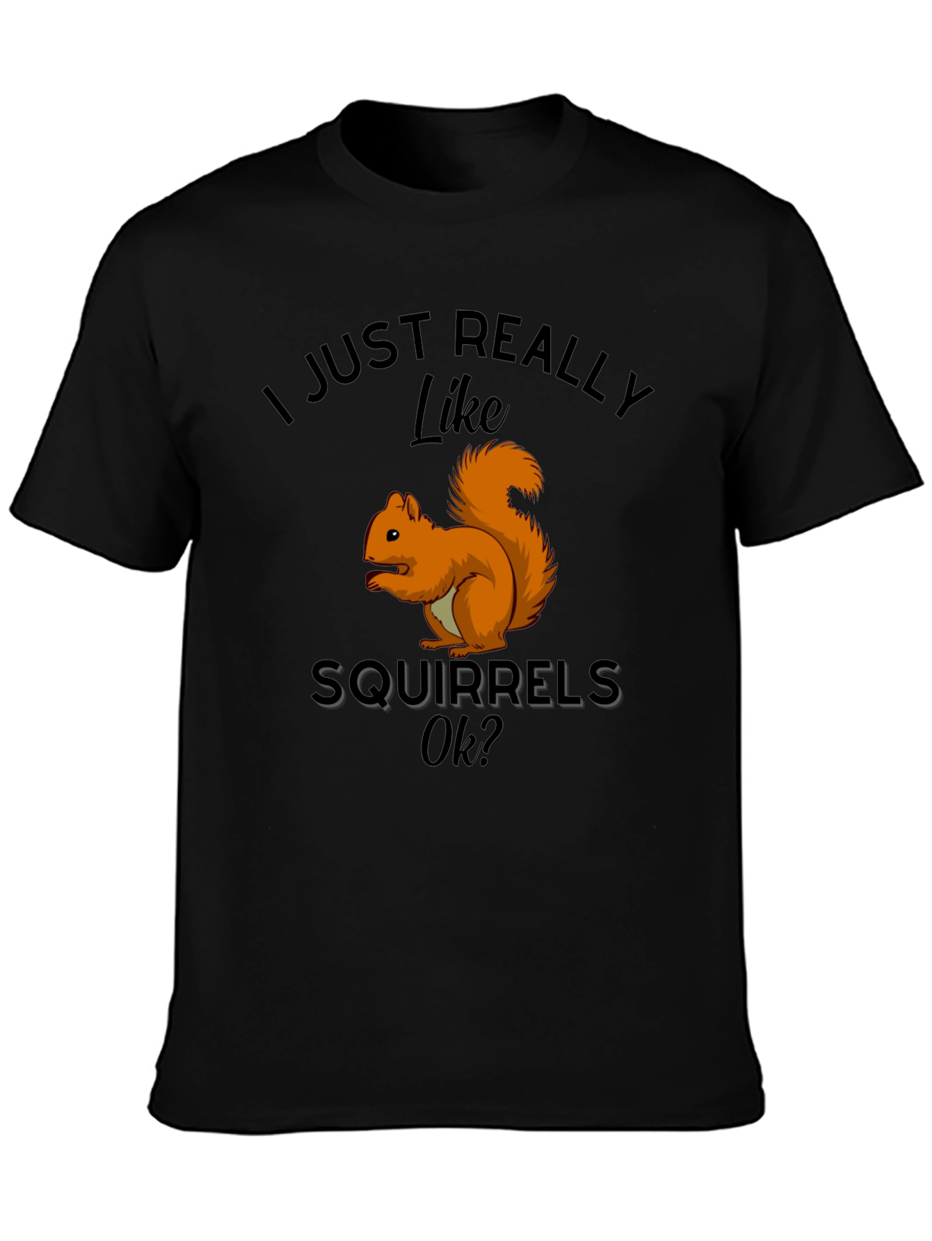 Squirrel Lover T-Shirt: I Just Really Like Squirrels Ok?