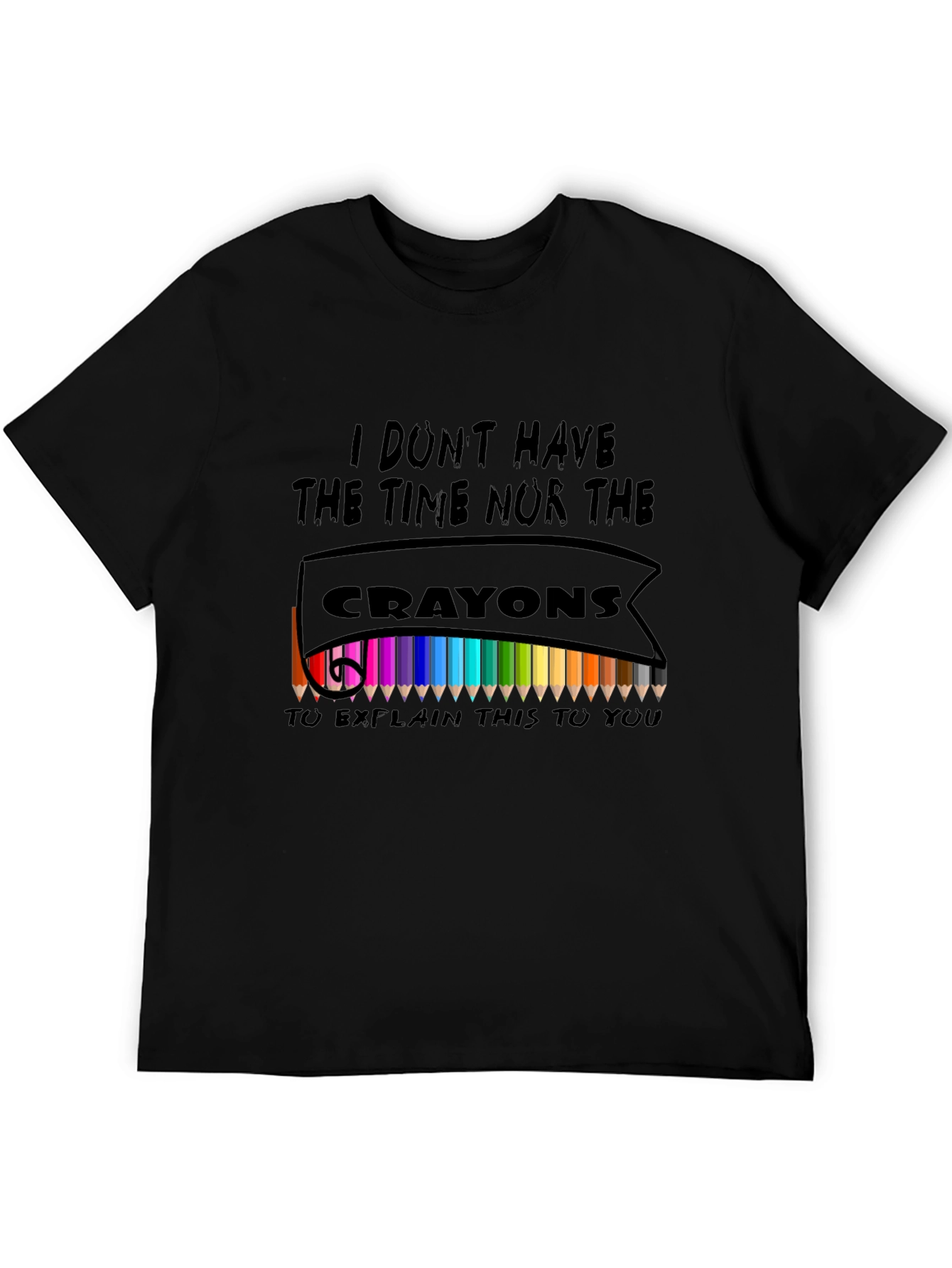 I Dont Have The Crayons T-Shirt