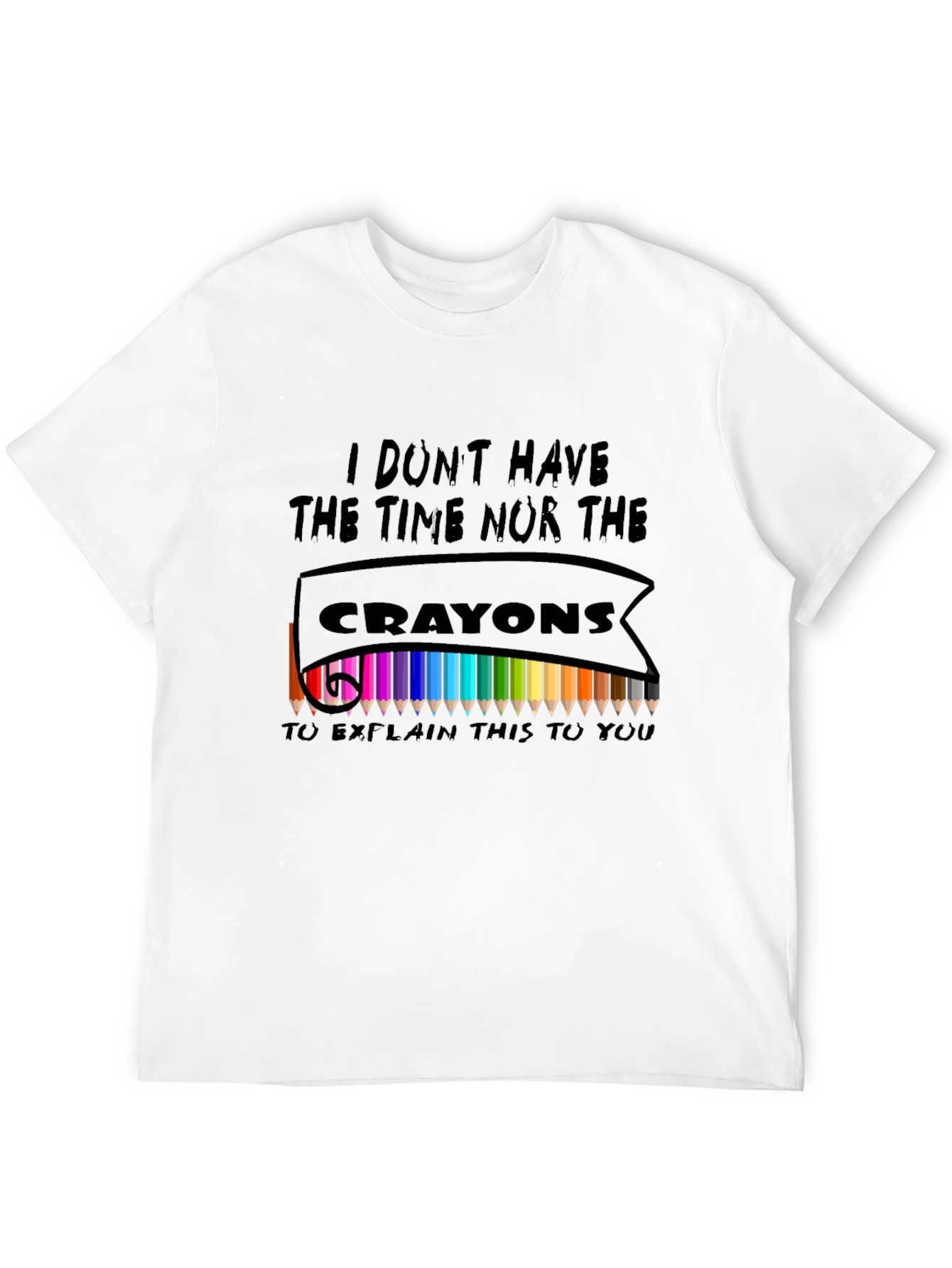 I Dont Have The Crayons T-Shirt