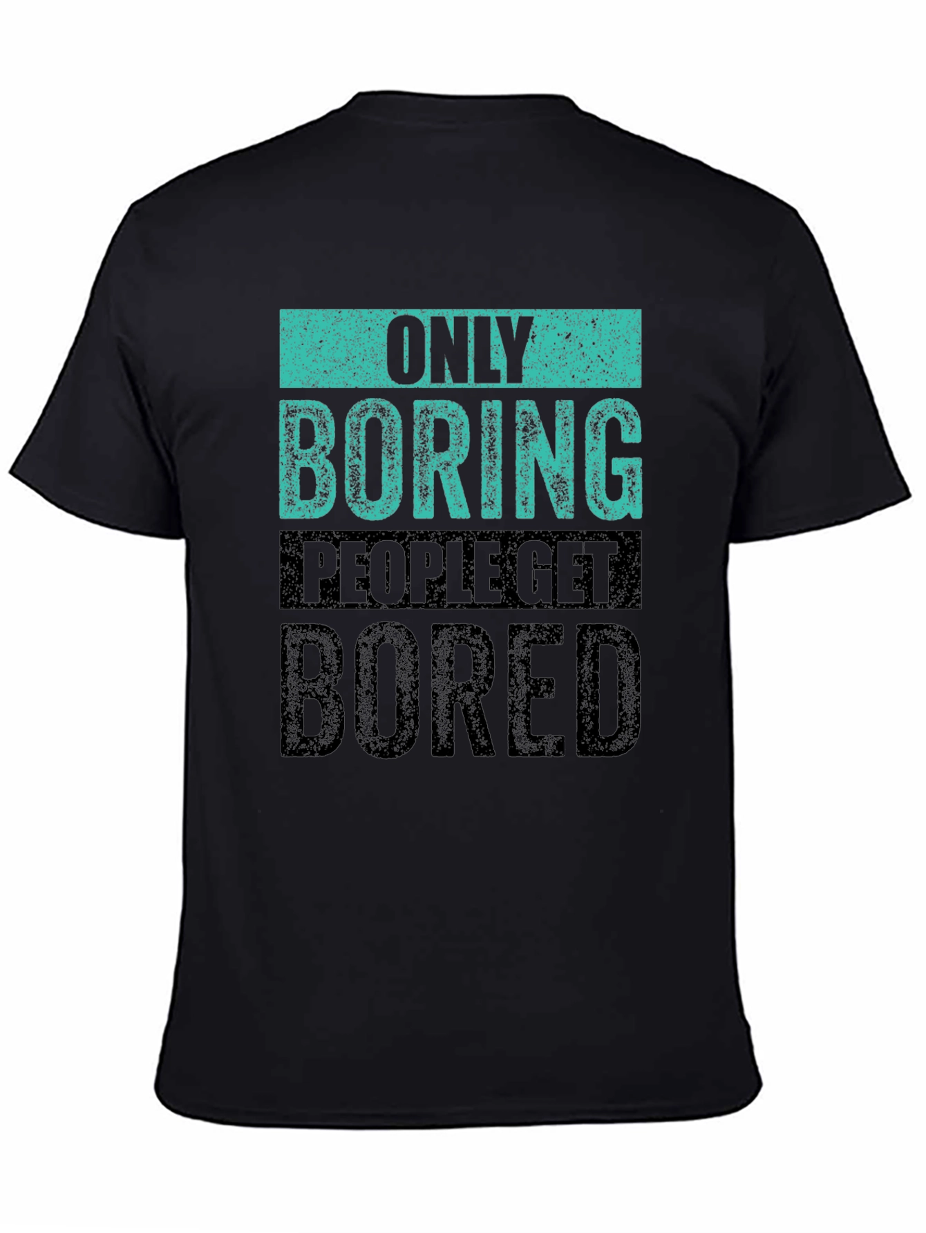 Only Boring People Get Bored T-Shirt