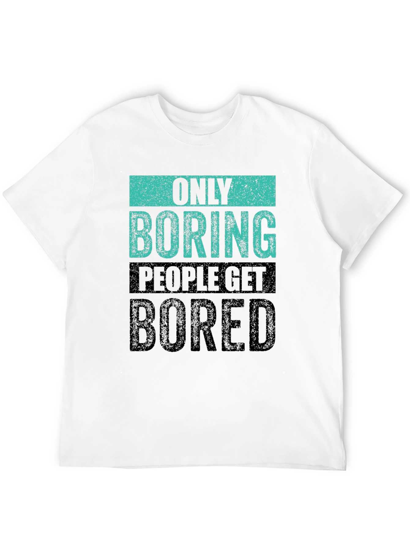 Only Boring People Get Bored T-Shirt