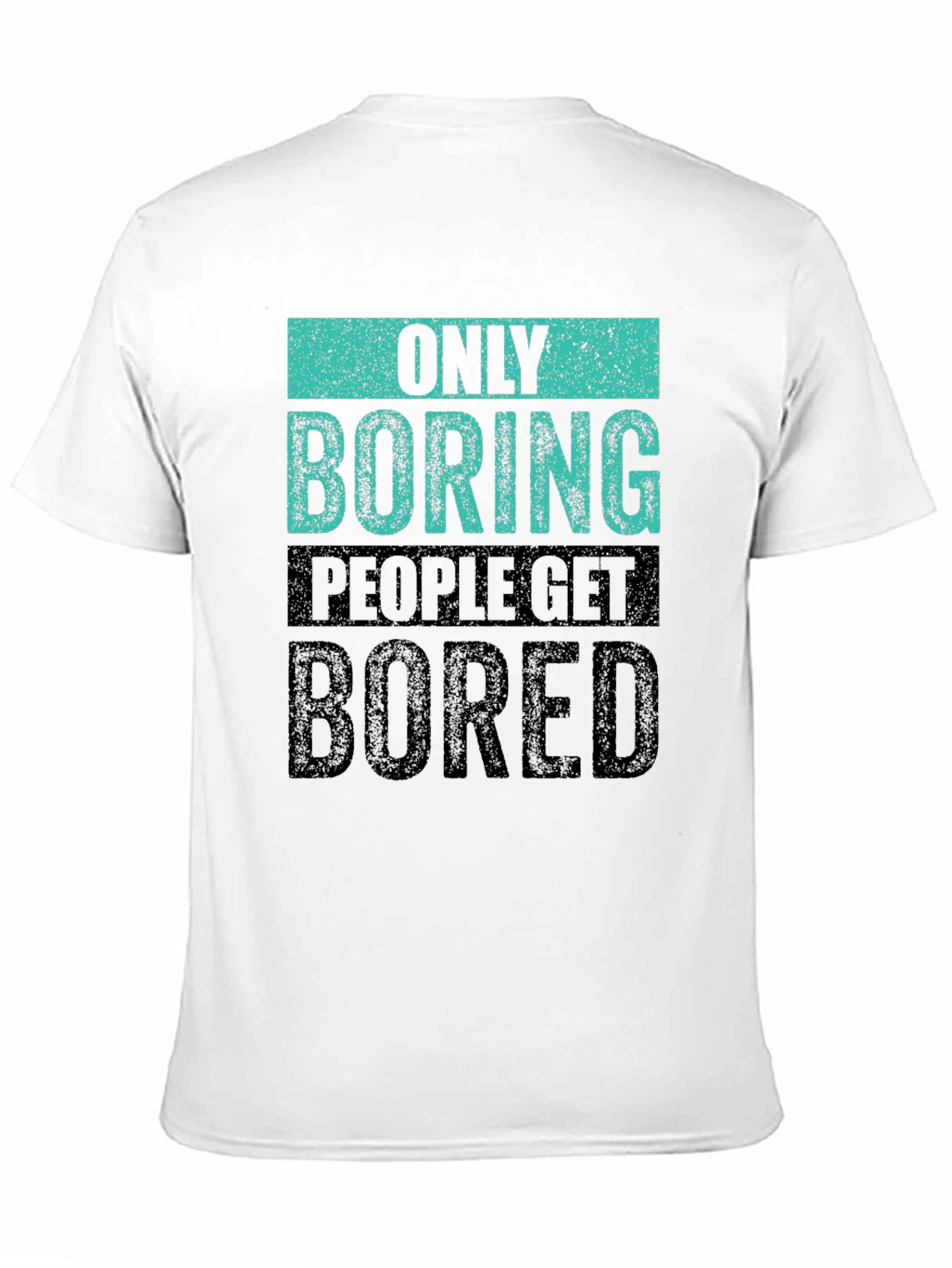 Only Boring People Get Bored T-Shirt