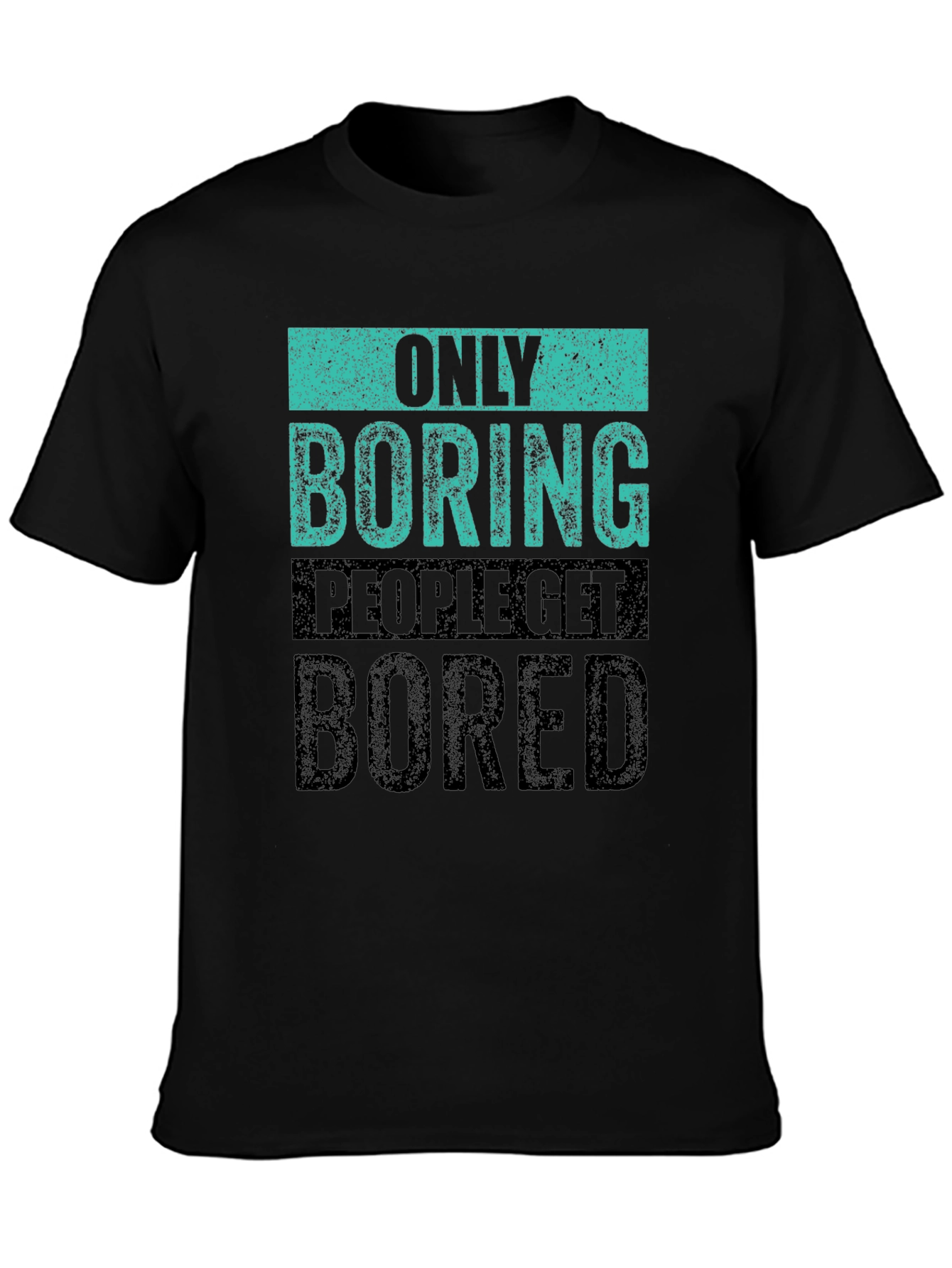 Only Boring People Get Bored T-Shirt