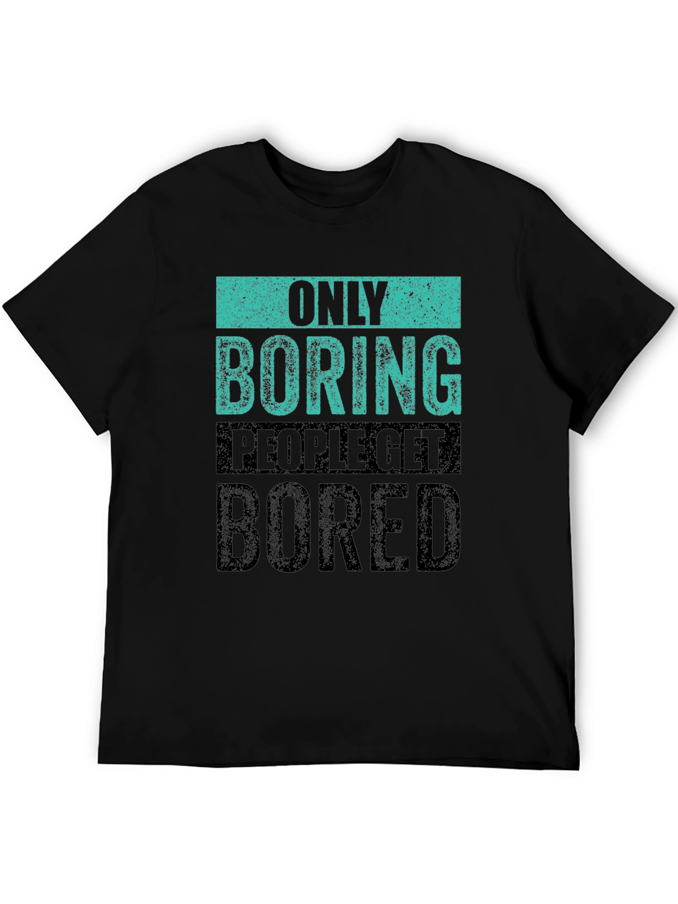Only Boring People Get Bored T-Shirt