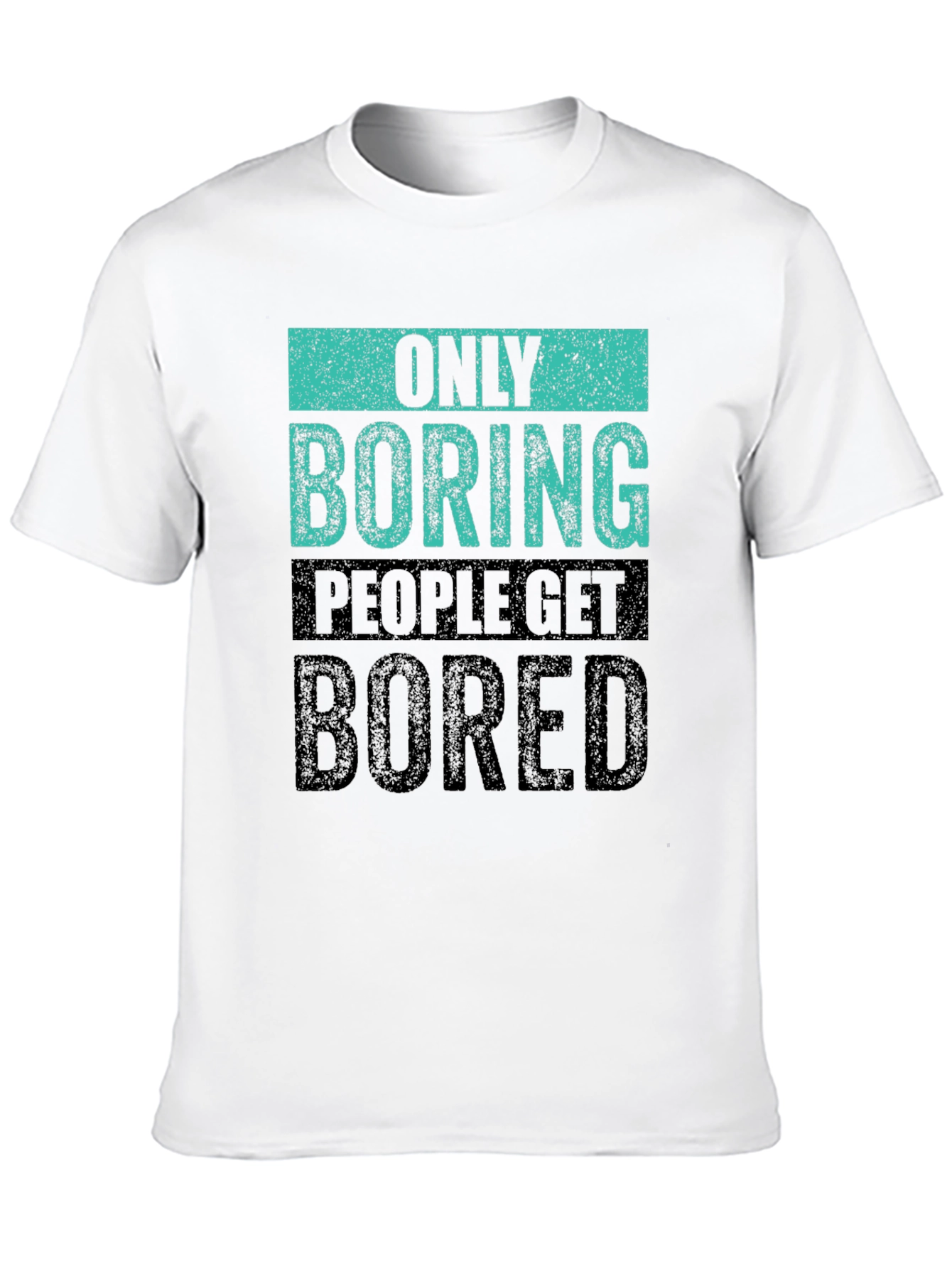 Only Boring People Get Bored T-Shirt