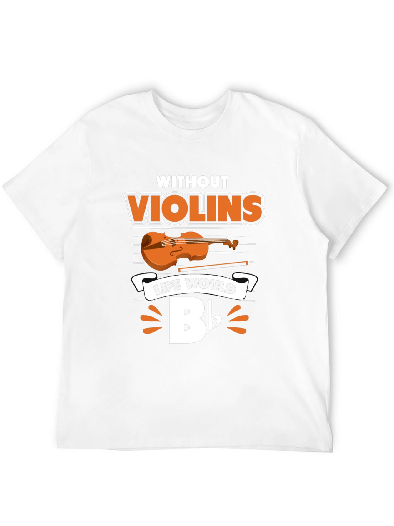 Without Violins Life Would Bb T-Shirt