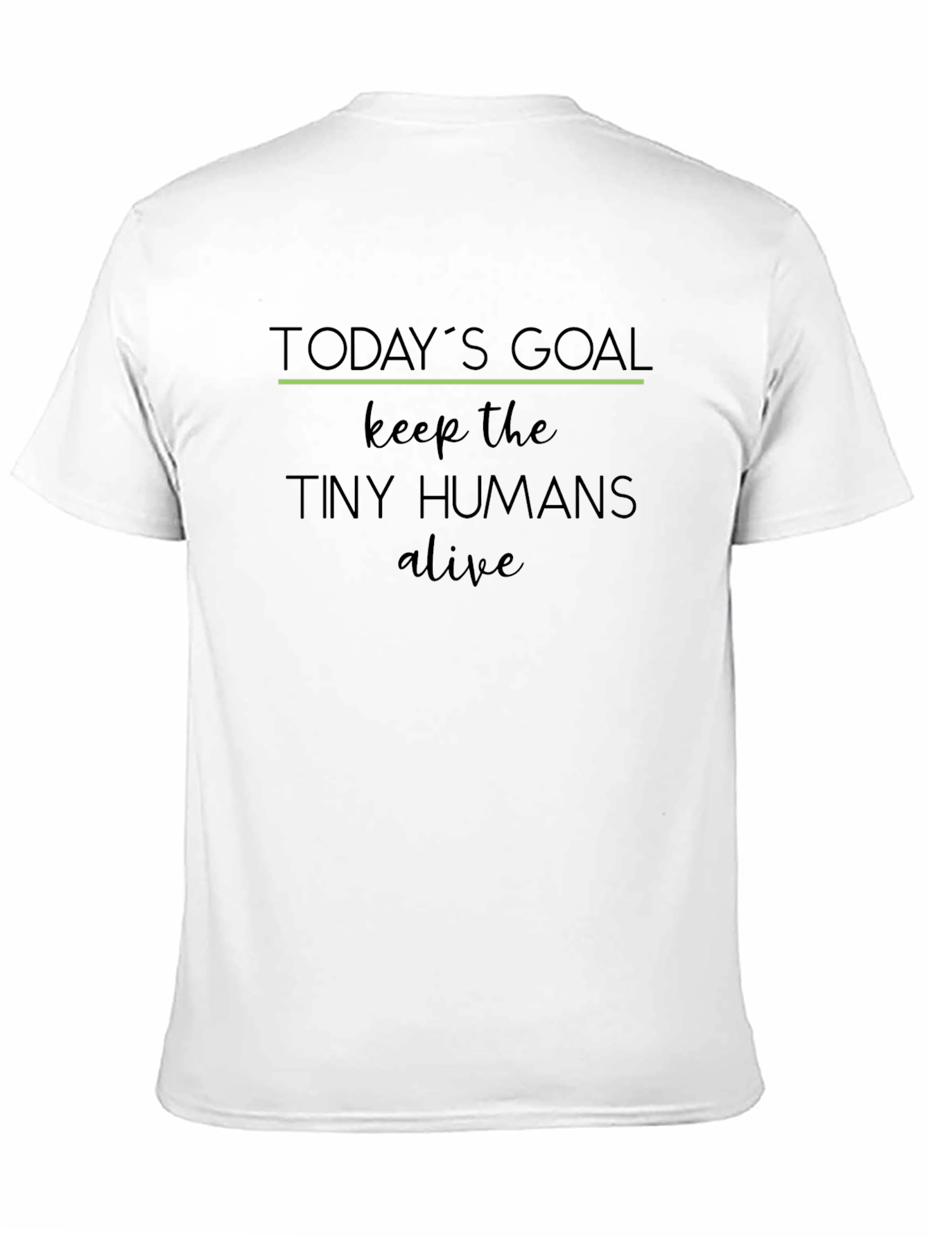 Todays Goal: Keep the Tiny Humans Alive T-Shirt
