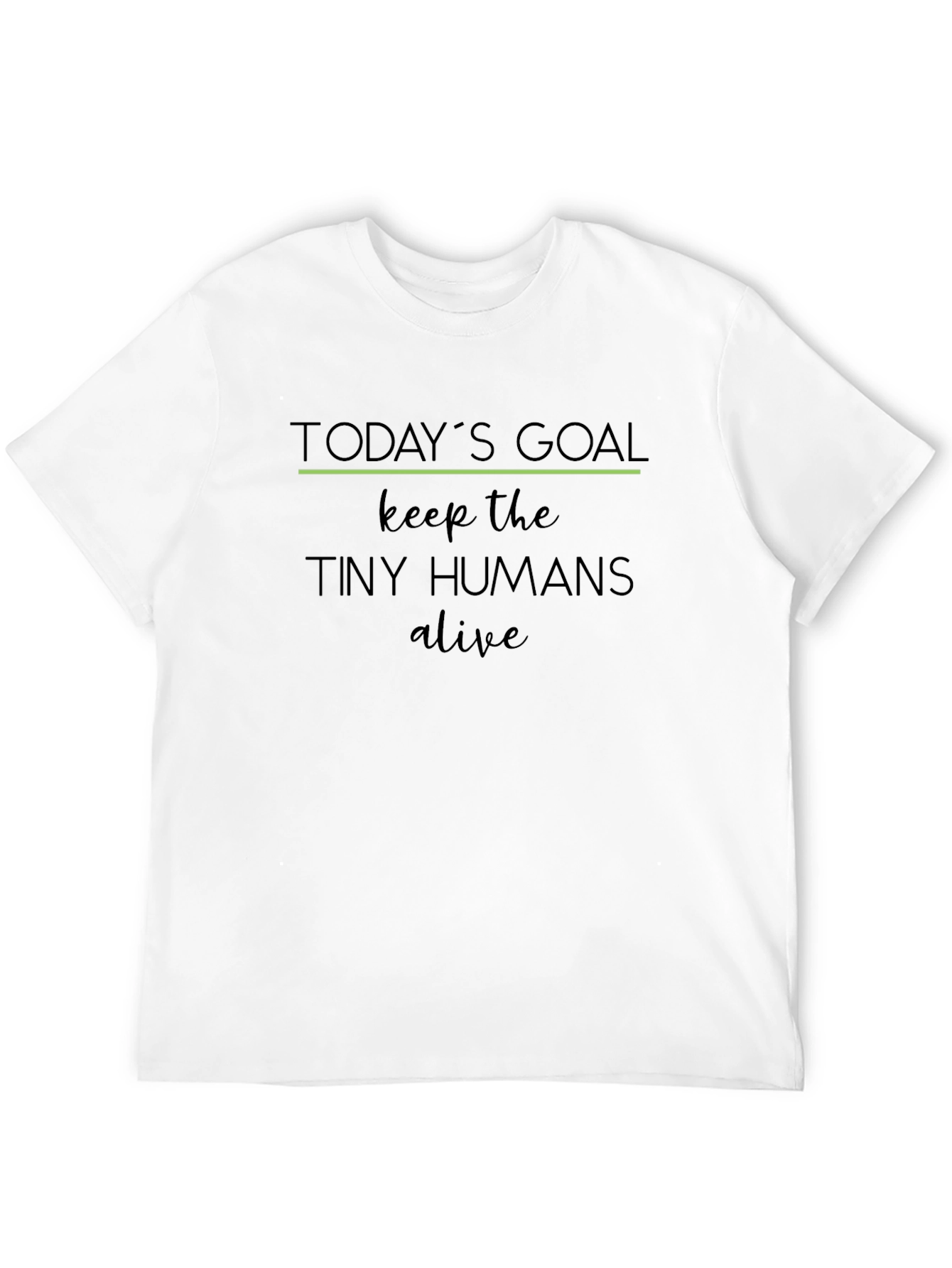 Todays Goal: Keep the Tiny Humans Alive T-Shirt