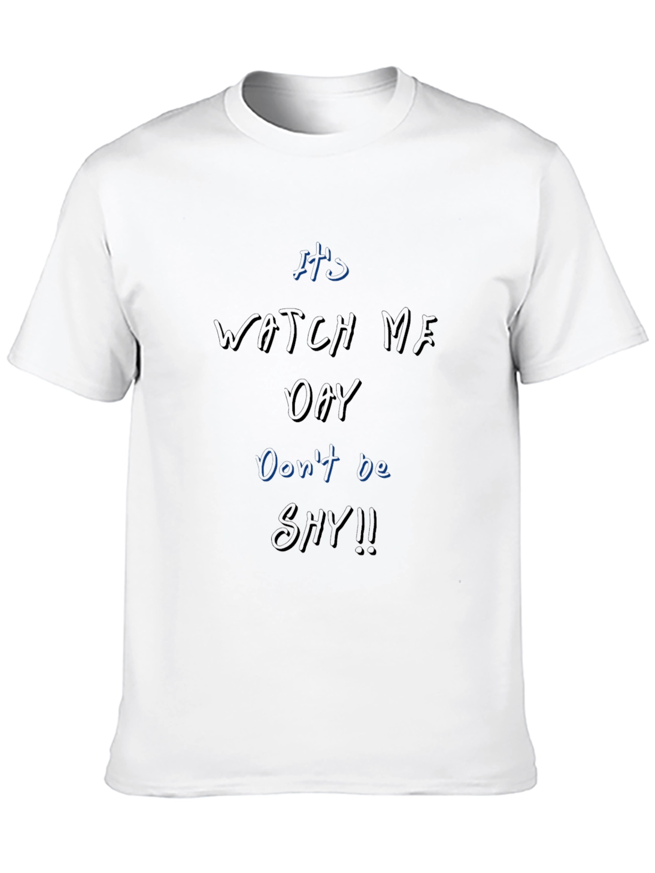 Its Watch Me Oay T-Shirt Dont Be Shy!!