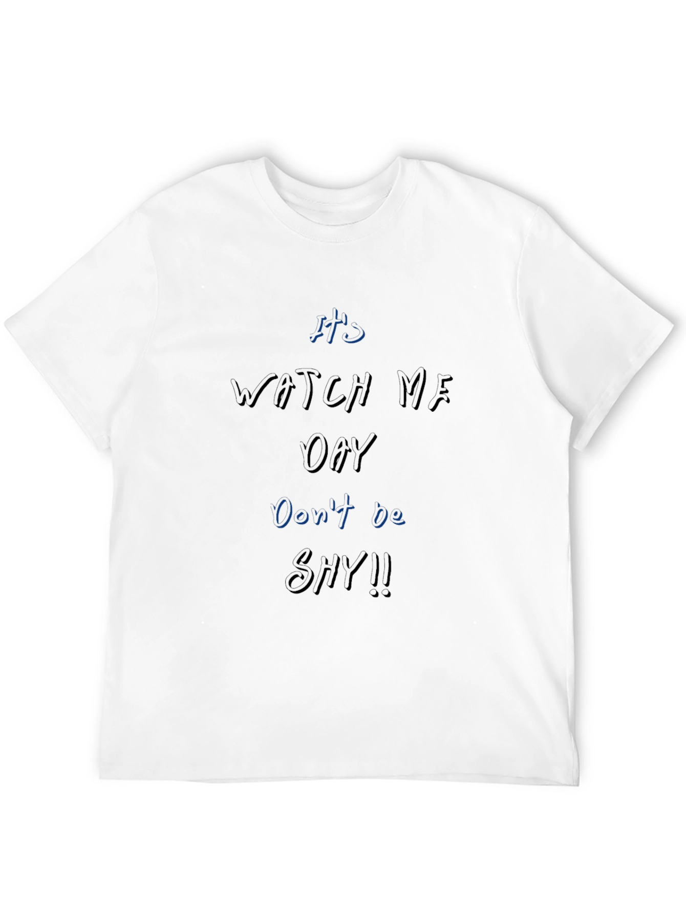 Its Watch Me Oay T-Shirt Dont Be Shy!!