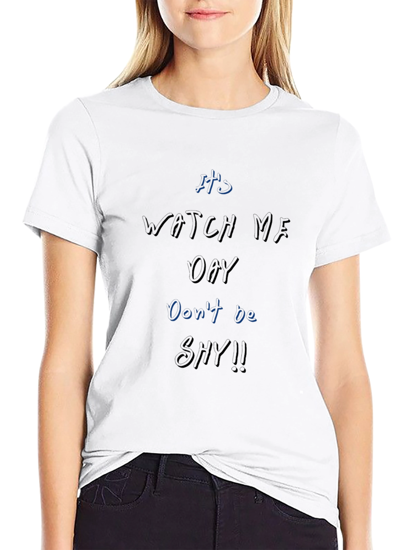 Its Watch Me Oay T-Shirt Dont Be Shy!!