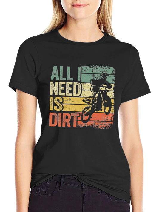 All I Need Is Dirt T-Shirt - Motocross Bike