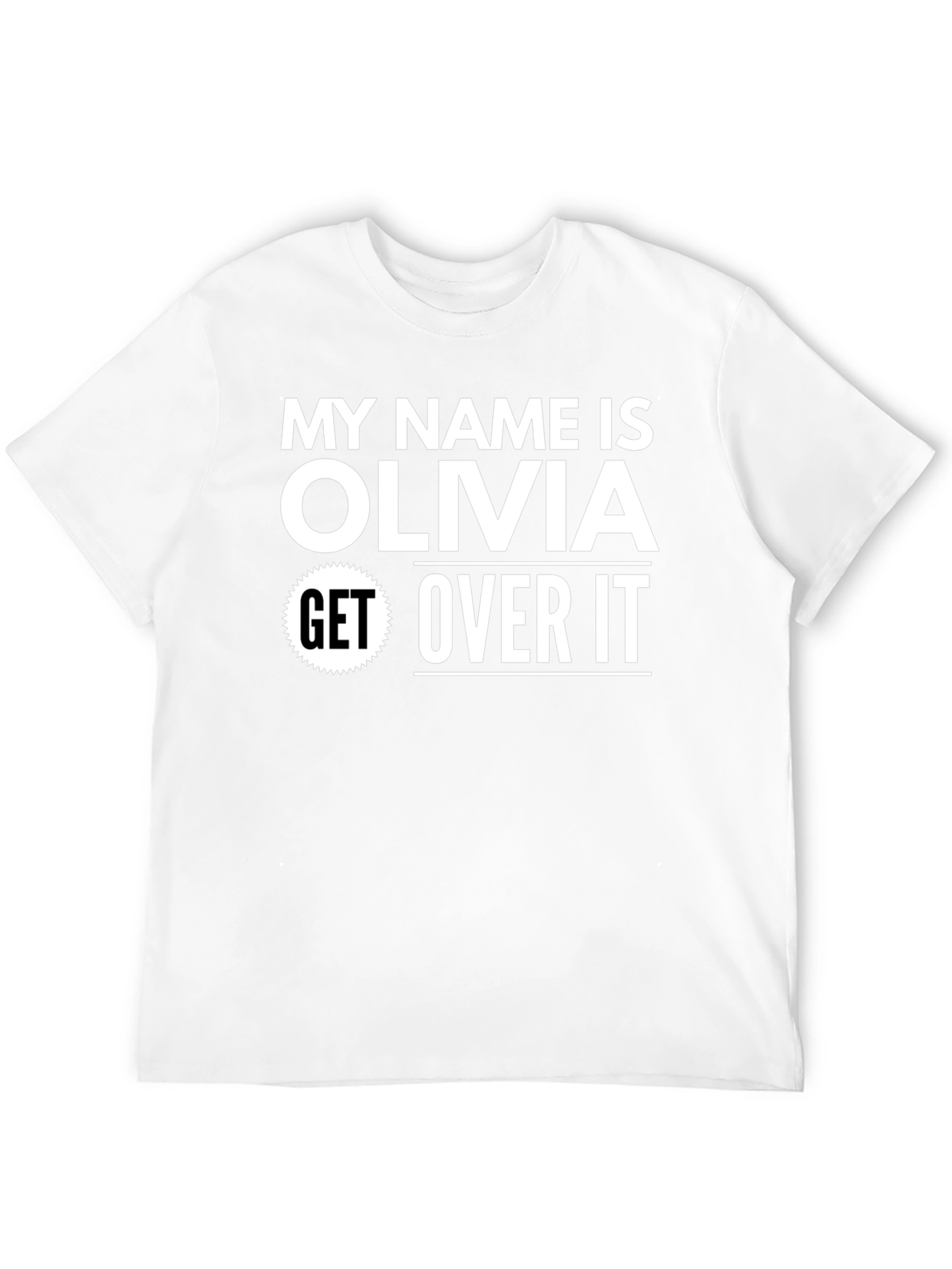 My Name is Olivia - Get Over It! T-Shirt