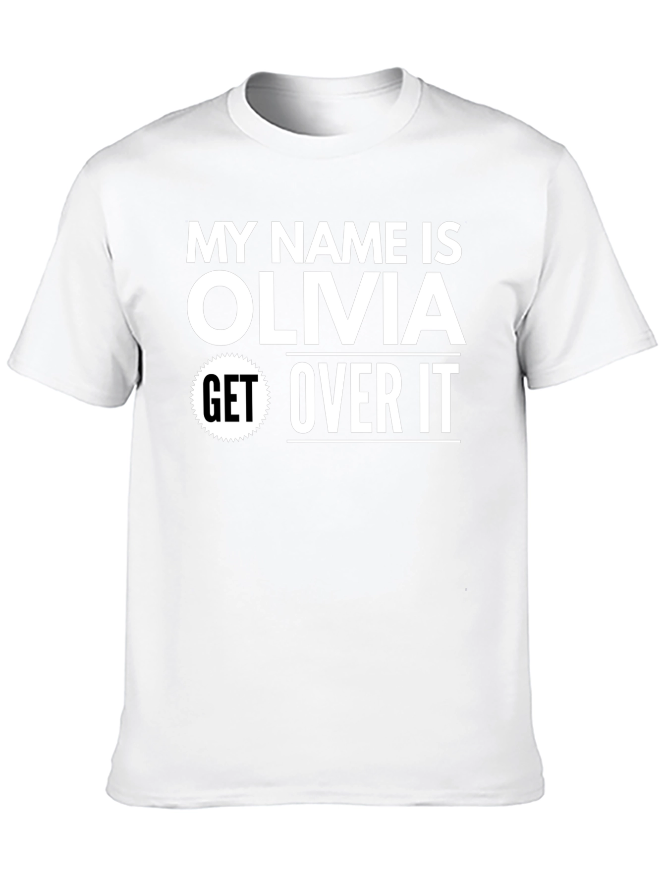 My Name is Olivia - Get Over It! T-Shirt
