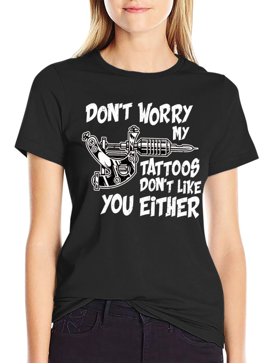 Funny Tattoo T-Shirt - Dont Worry My Tattoos Dont Like You Either