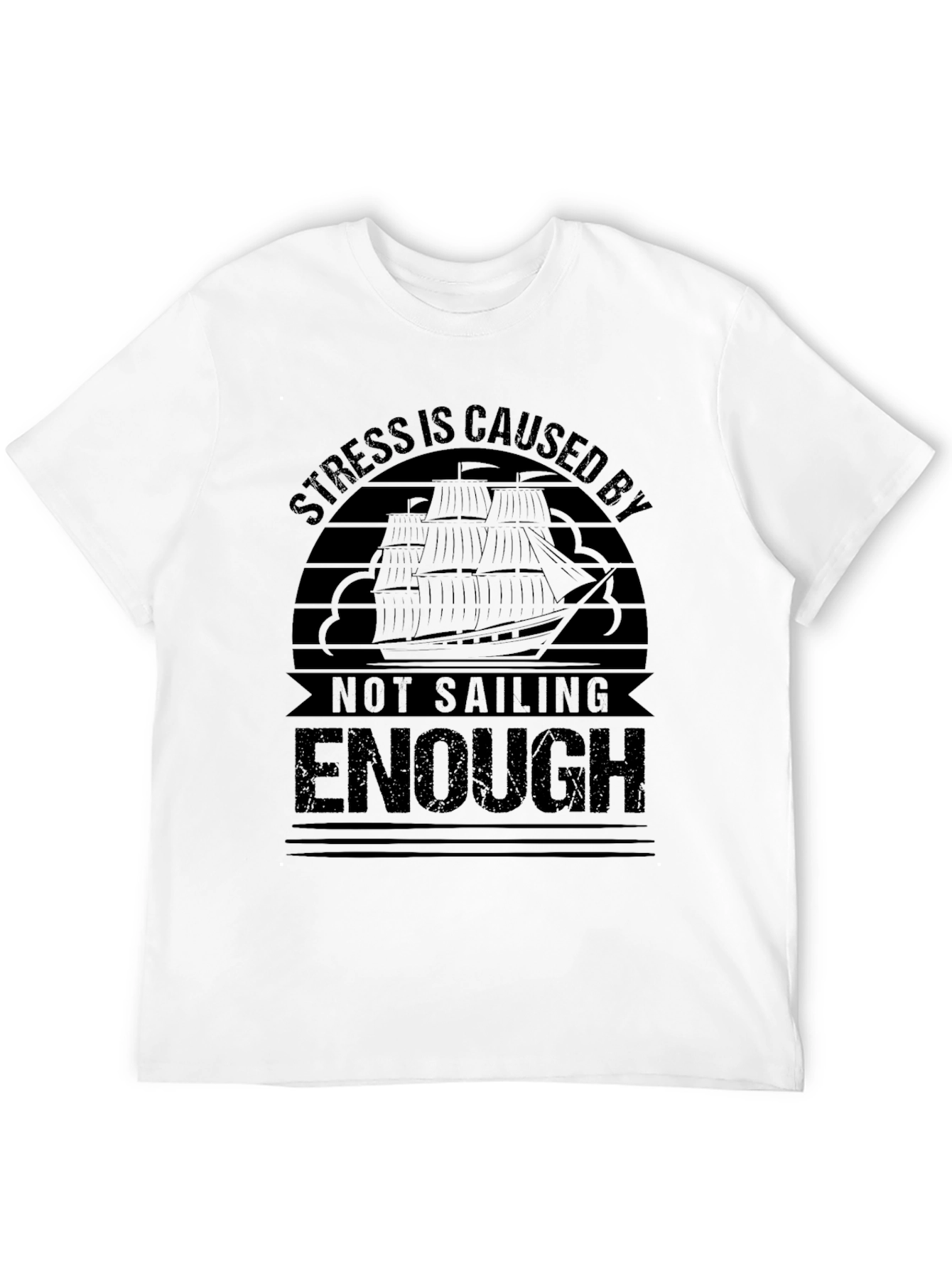 Sailing T-Shirt: Stress is Caused By Not Sailing Enough
