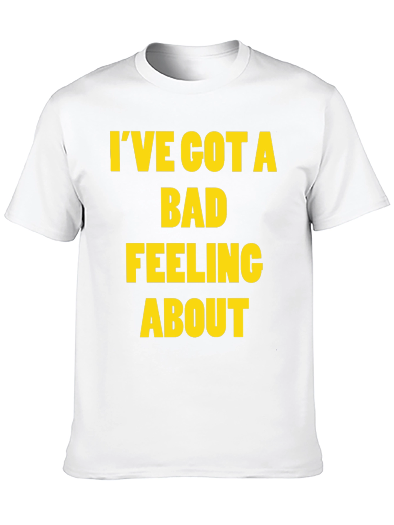 Ive Got a Bad Feeling About This T-Shirt