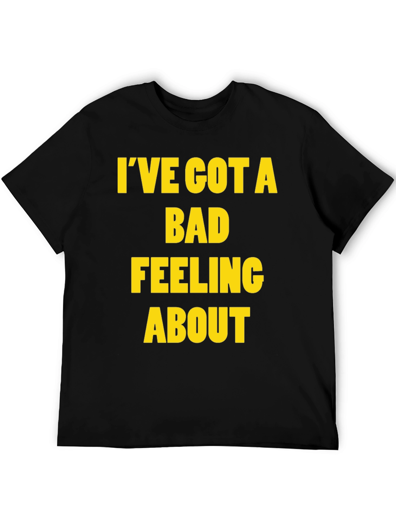 Ive Got a Bad Feeling About This T-Shirt
