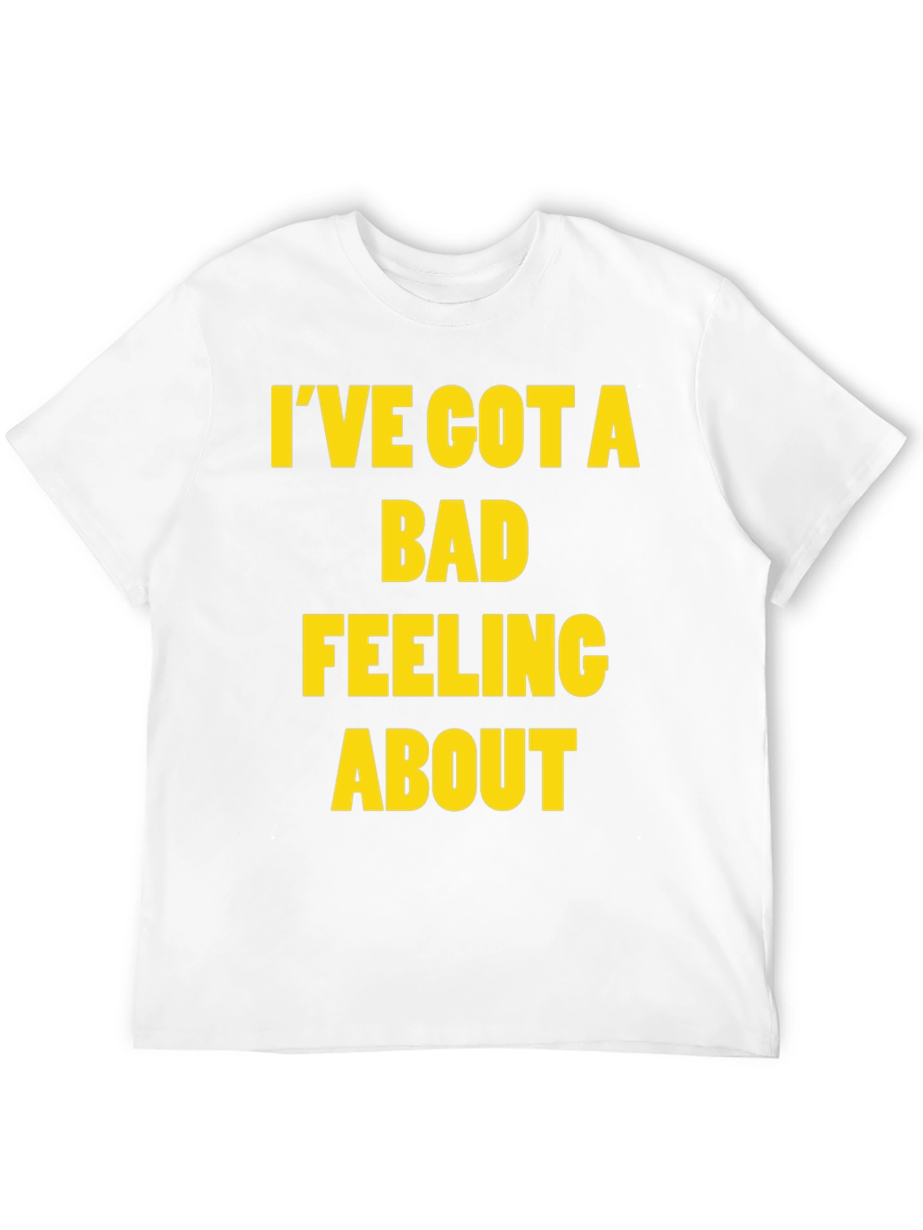 Ive Got a Bad Feeling About This T-Shirt