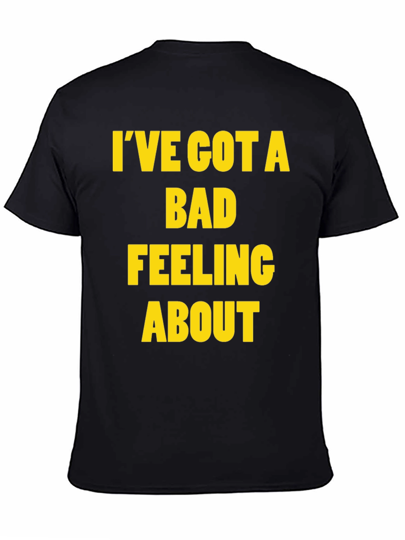 Ive Got a Bad Feeling About This T-Shirt