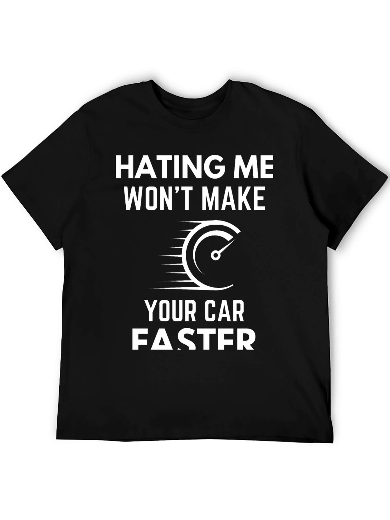 Hating Me Wont Make Your Car Faster T-Shirt