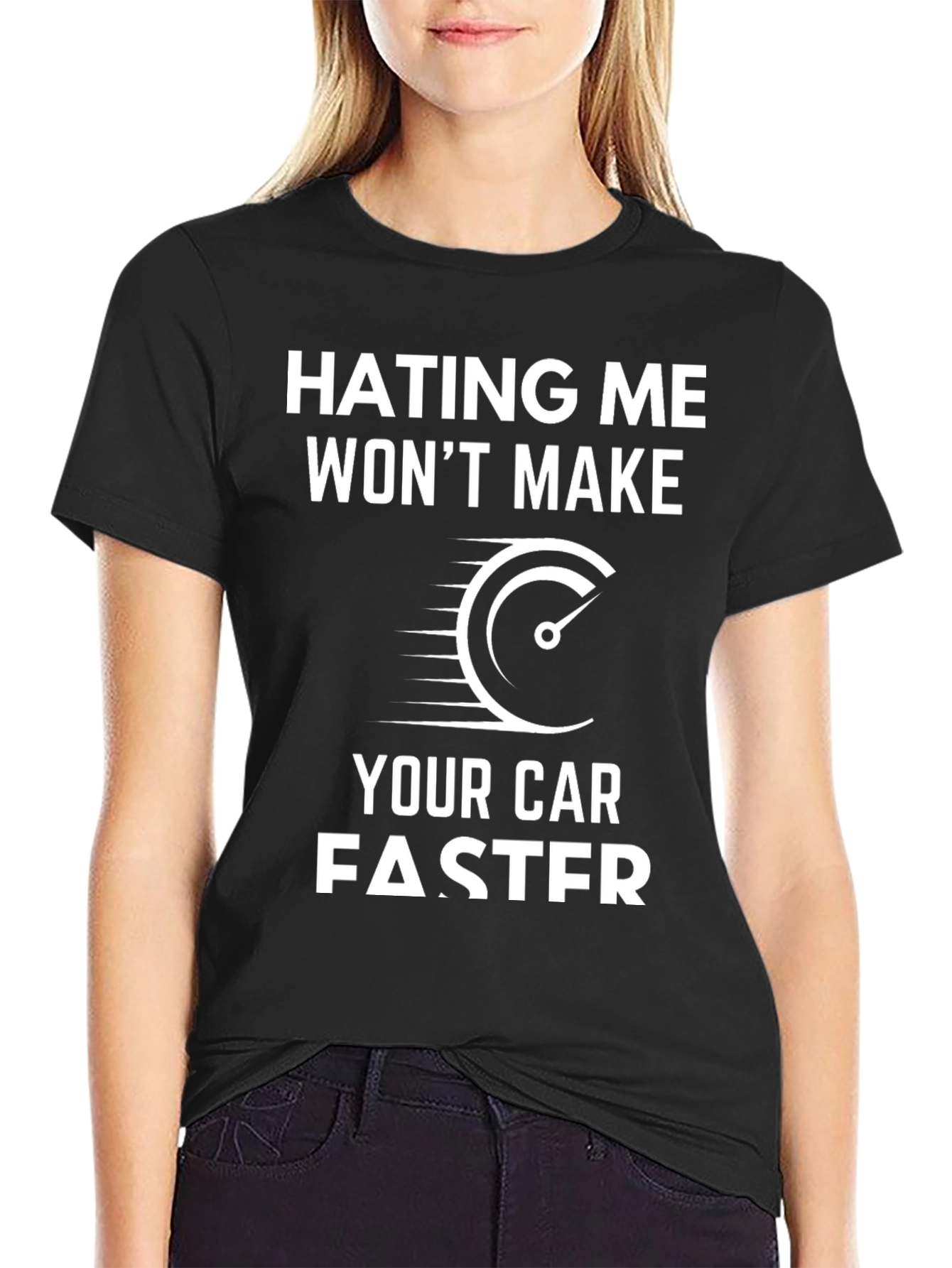 Hating Me Wont Make Your Car Faster T-Shirt