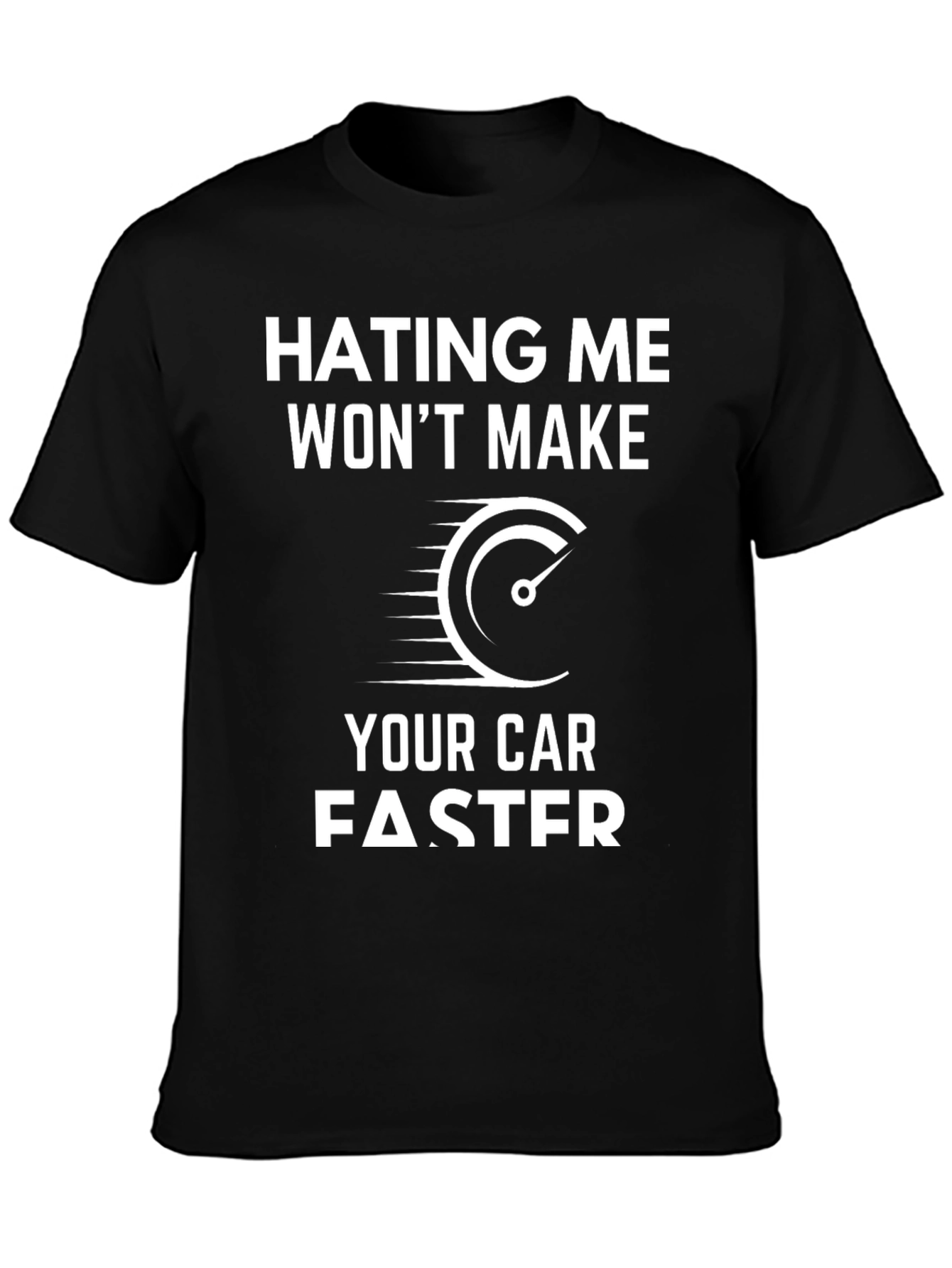 Hating Me Wont Make Your Car Faster T-Shirt