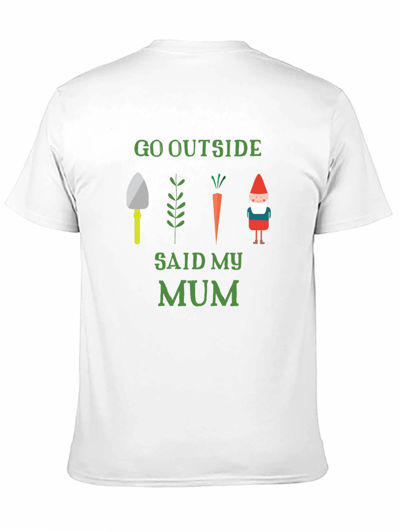 Go Outside Said My Mum Garden T-Shirt