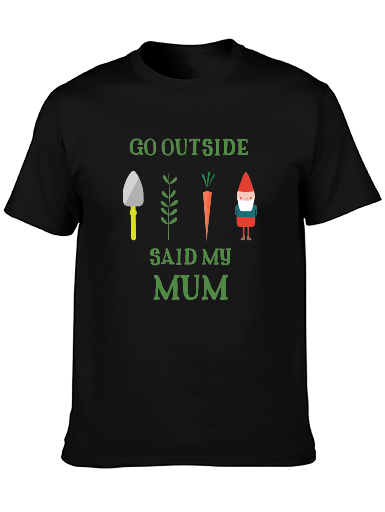 Go Outside Said My Mum Garden T-Shirt