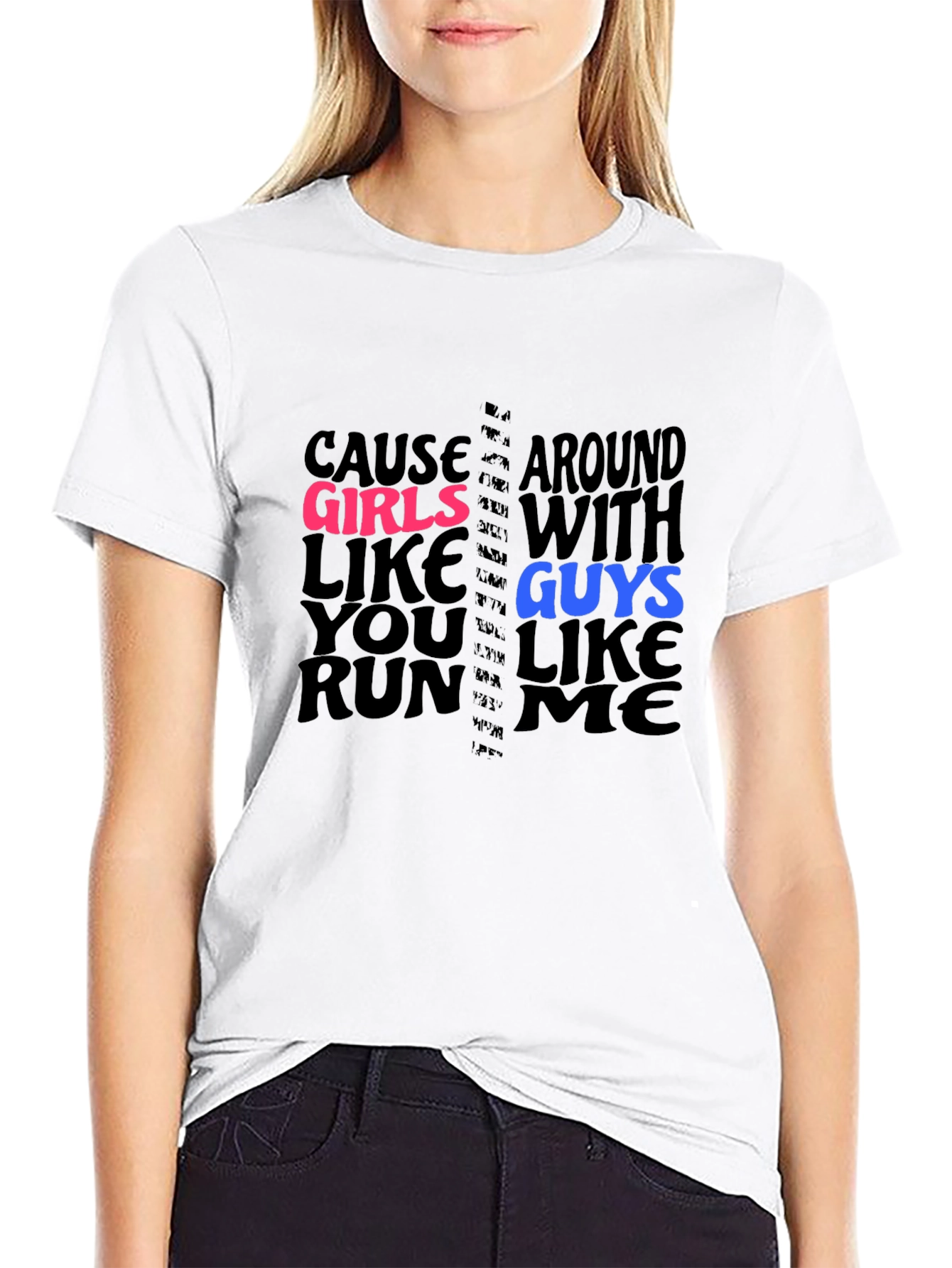 Cause Girls Like You T-Shirt