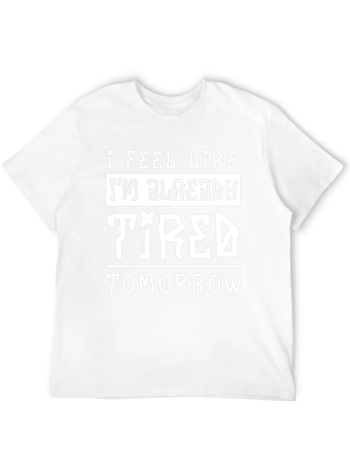 I Feel Like Im Already Tired Tomorrow T-Shirt