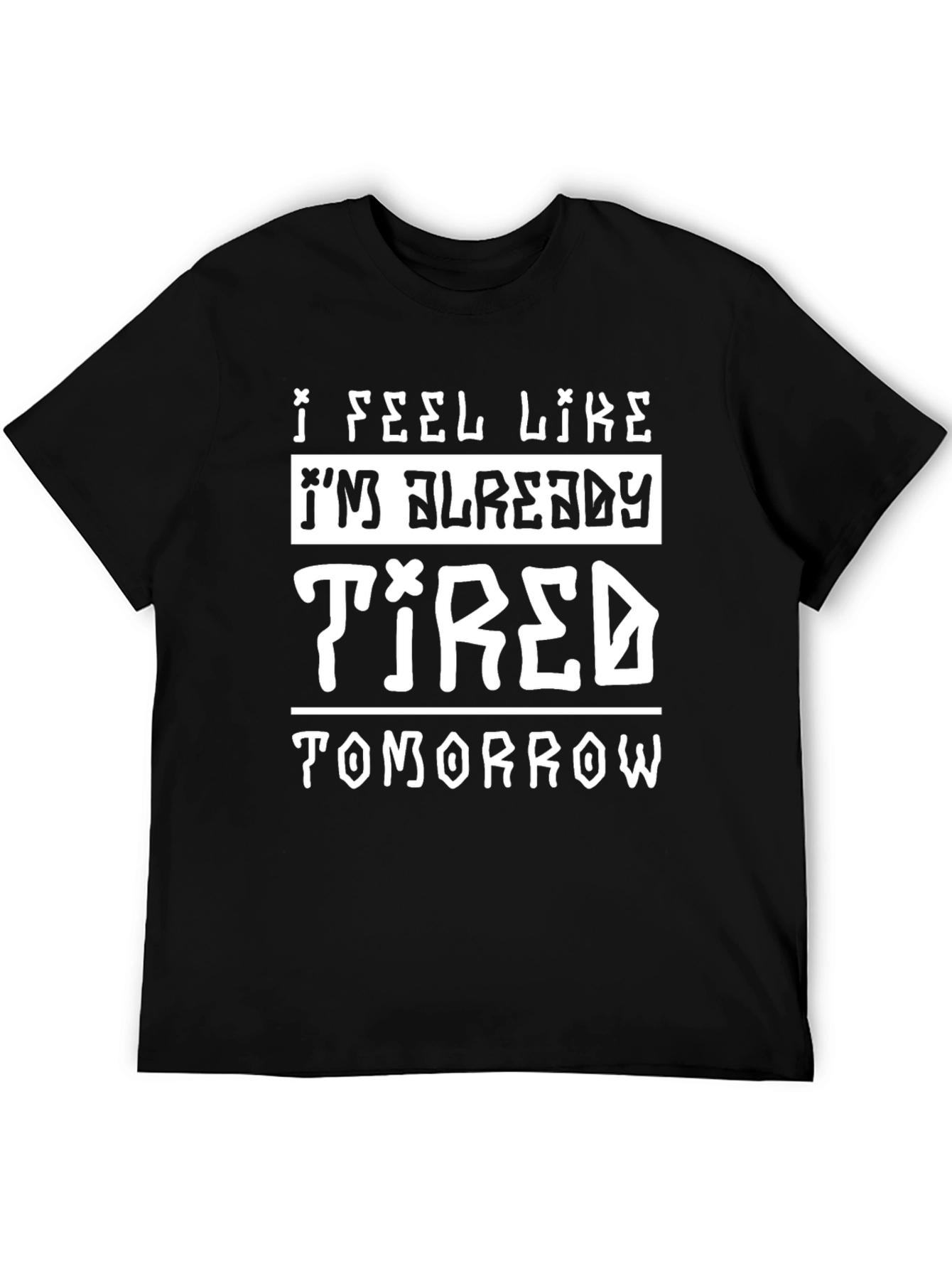 I Feel Like Im Already Tired Tomorrow T-Shirt