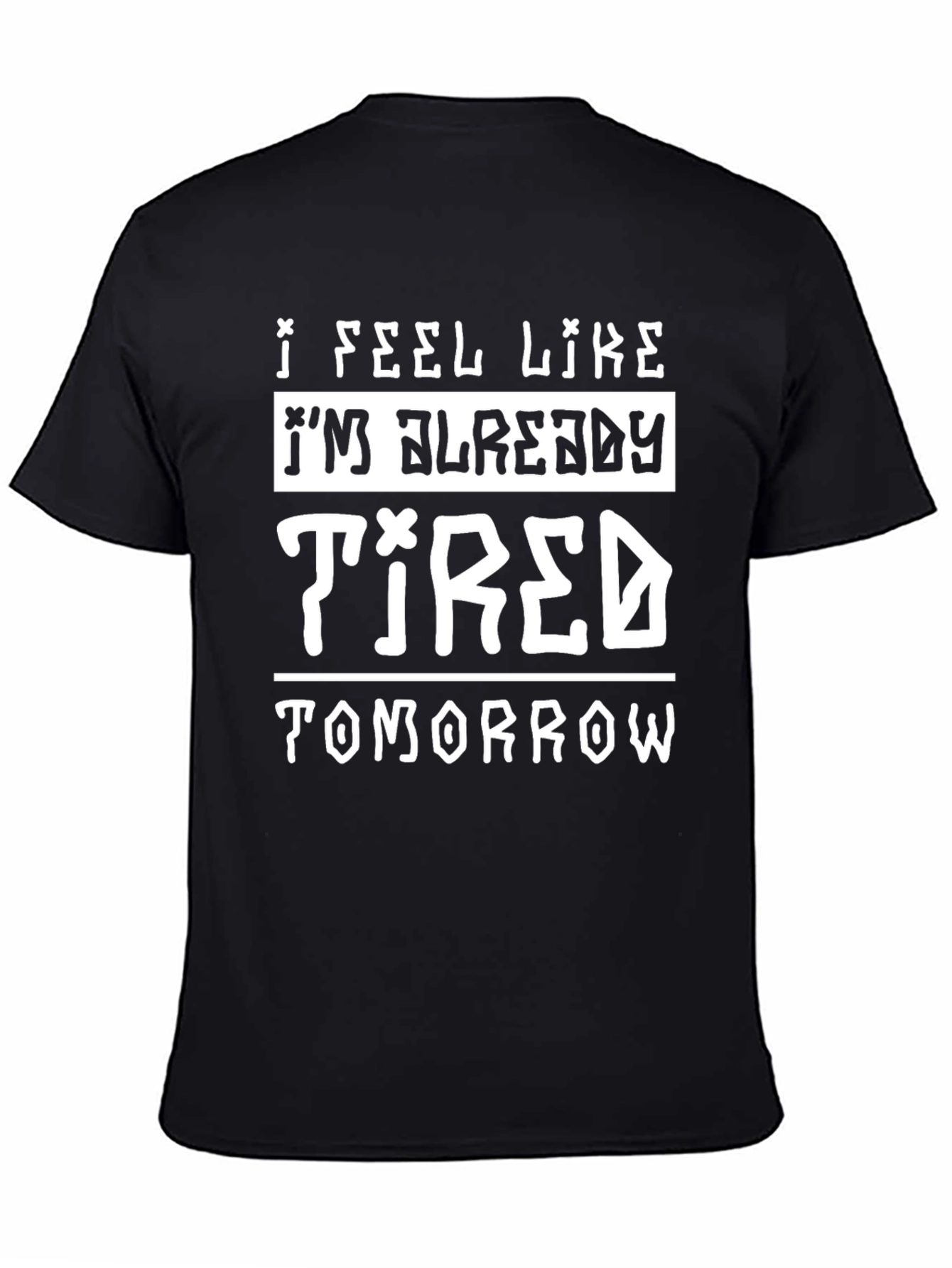 I Feel Like Im Already Tired Tomorrow T-Shirt