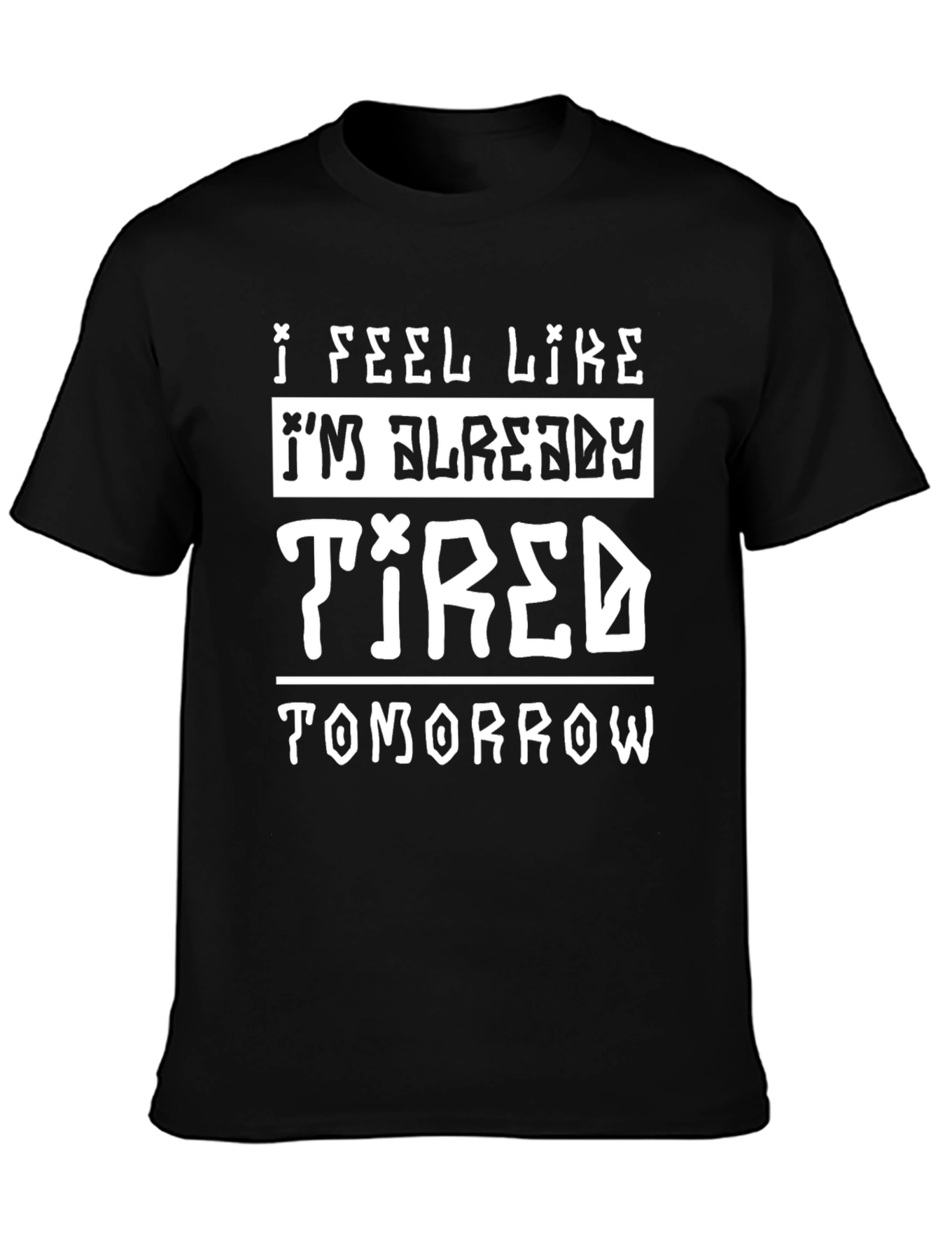 I Feel Like Im Already Tired Tomorrow T-Shirt