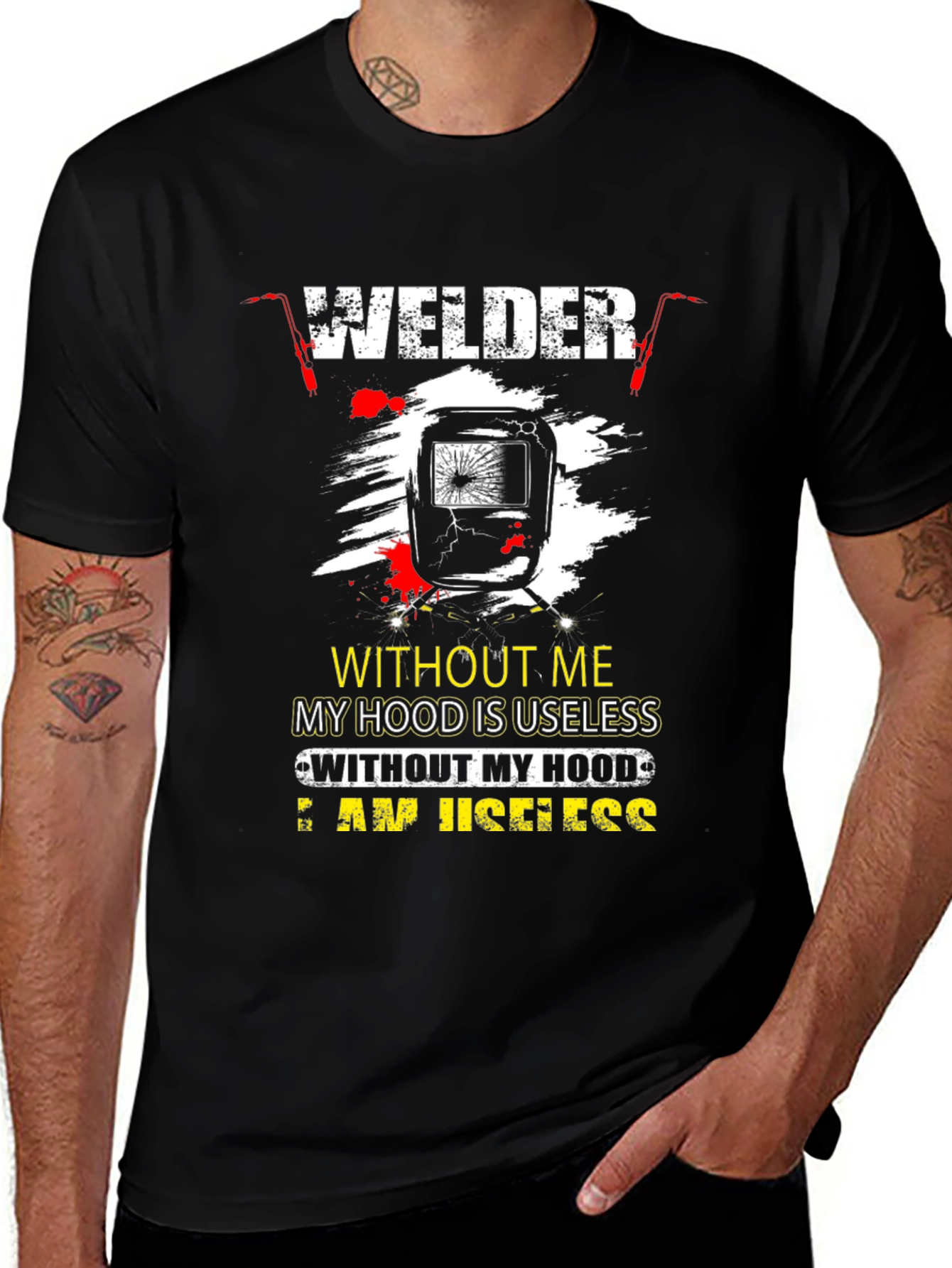 Welder T-Shirt: Without Me My Hood is Useless