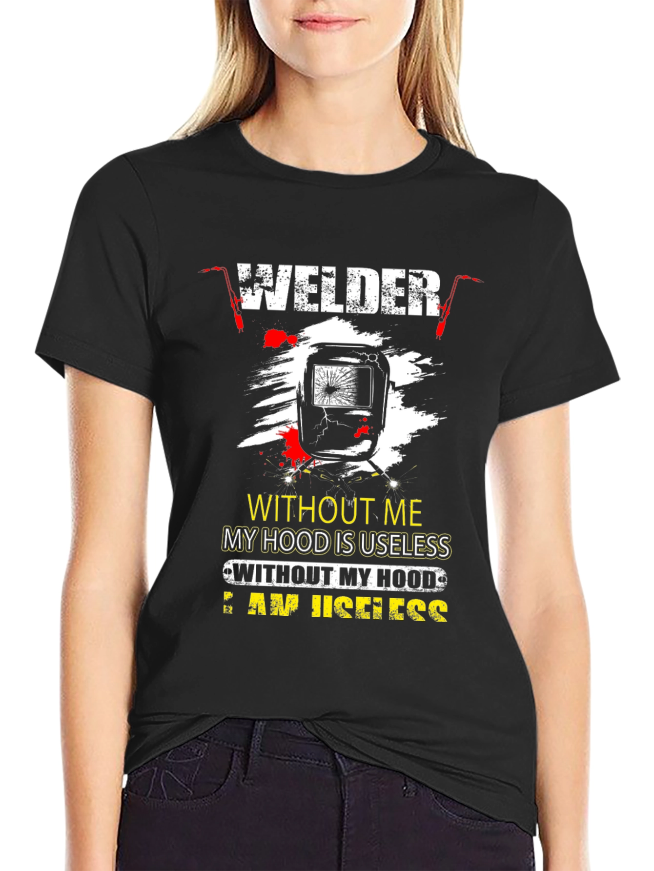 Welder T-Shirt: Without Me My Hood is Useless